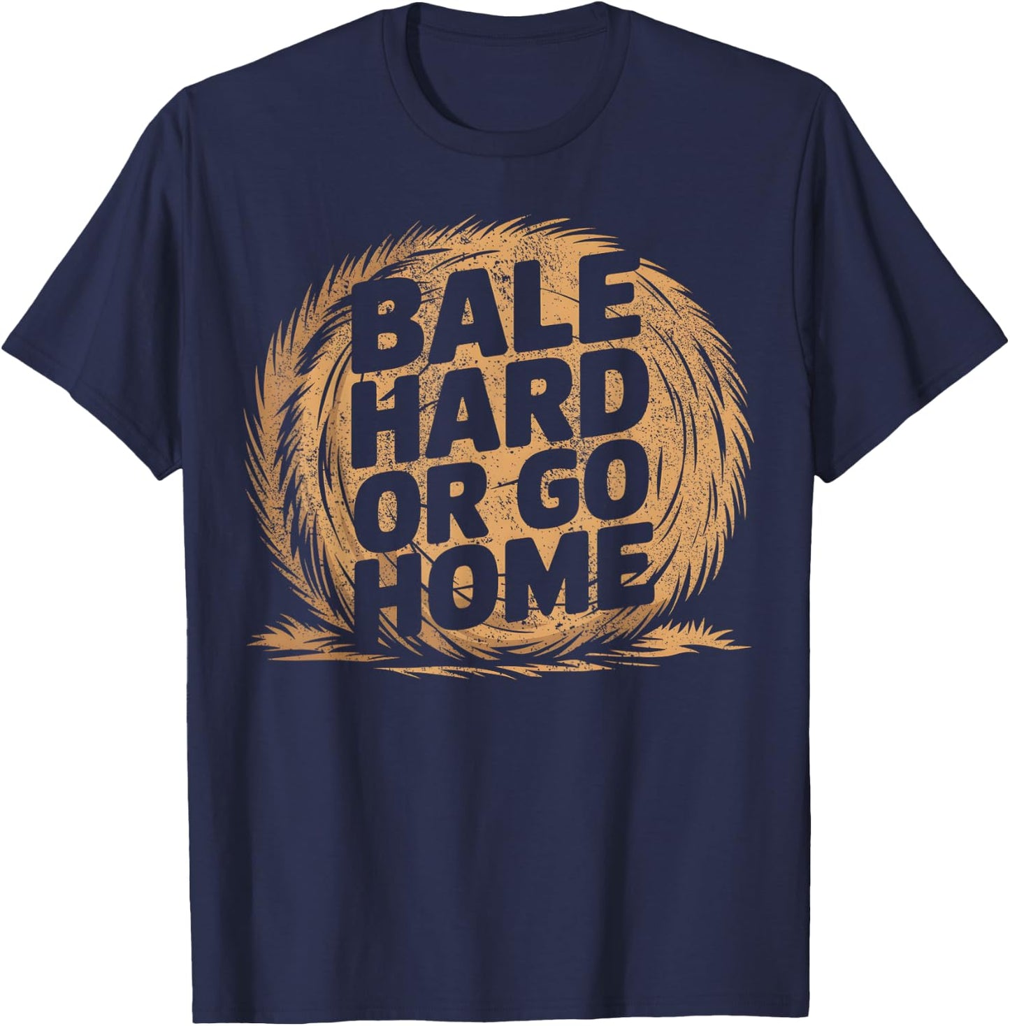 Farmer Pun - Bale Hard Or Go Home - Hay Season Farmer T-Shirt - T-Shirt | Navy