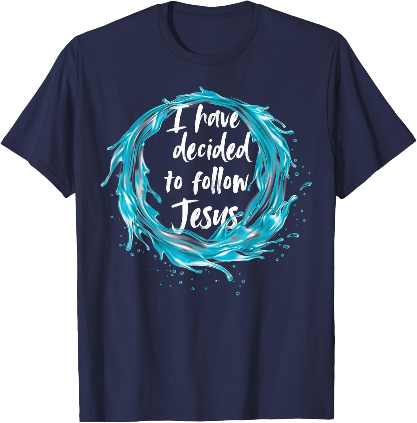 I have decided to follow Jesus Baptism with water splash T-Shirt - T-Shirt | Navy