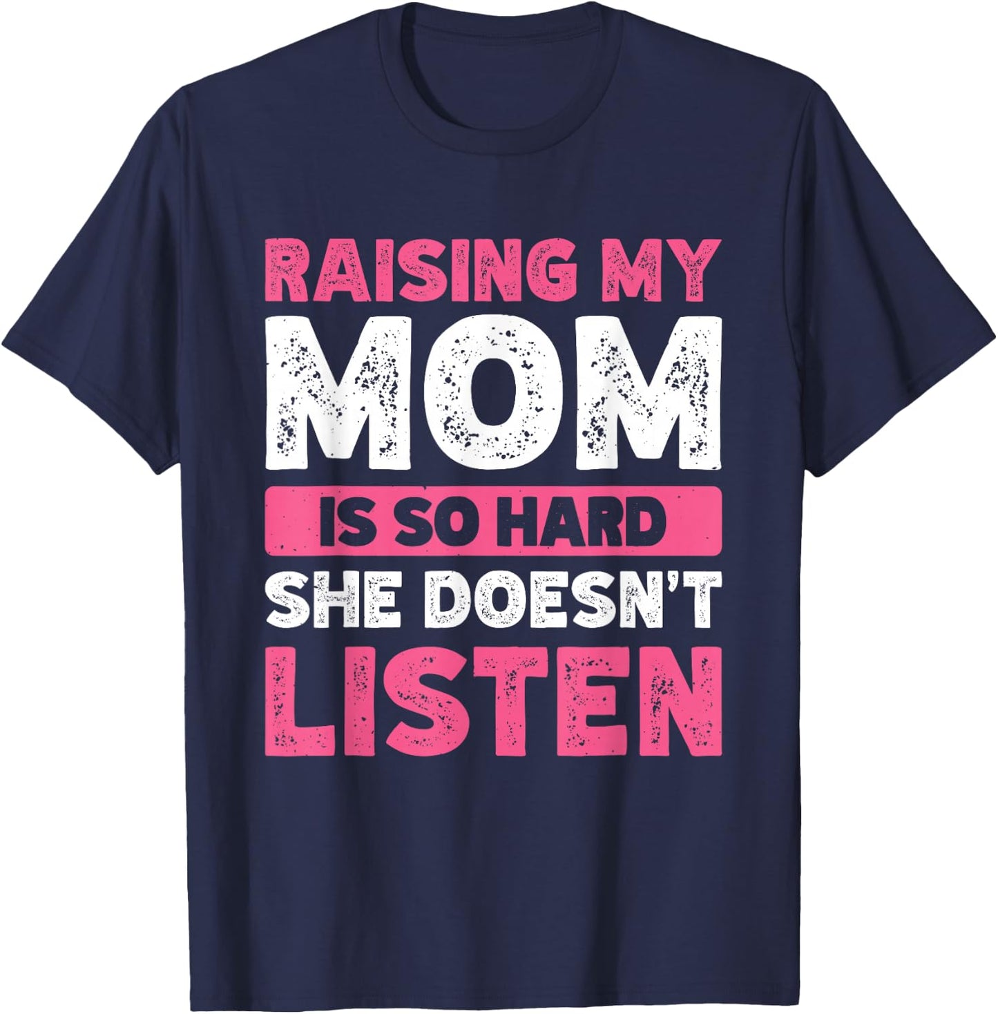 Raising My Mom Is So Hard She Doesn't Listen T-Shirt - T-Shirt | Navy
