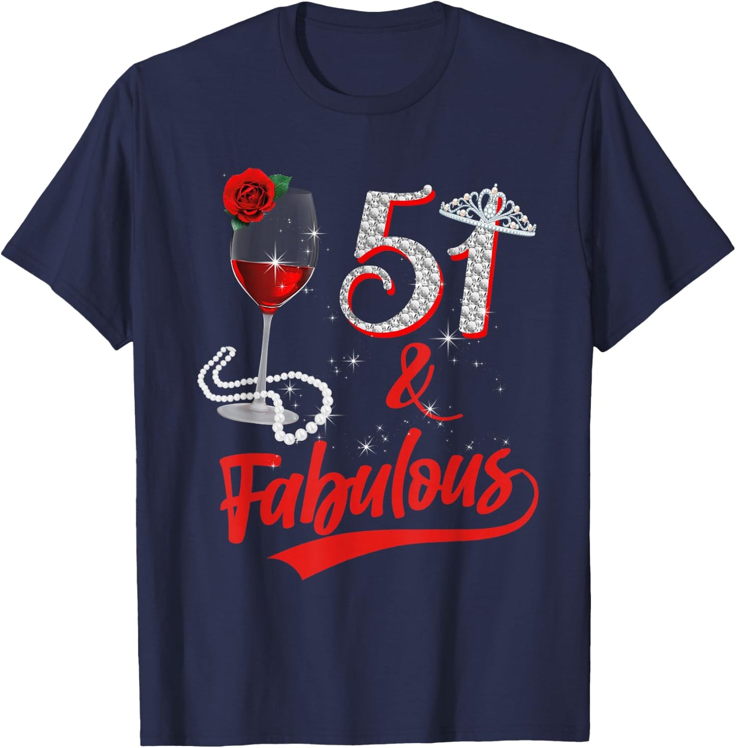 51 and Fabulous Queen Happy 51st Birthday Rose Red Wine T-Shirt - T-Shirt | Navy
