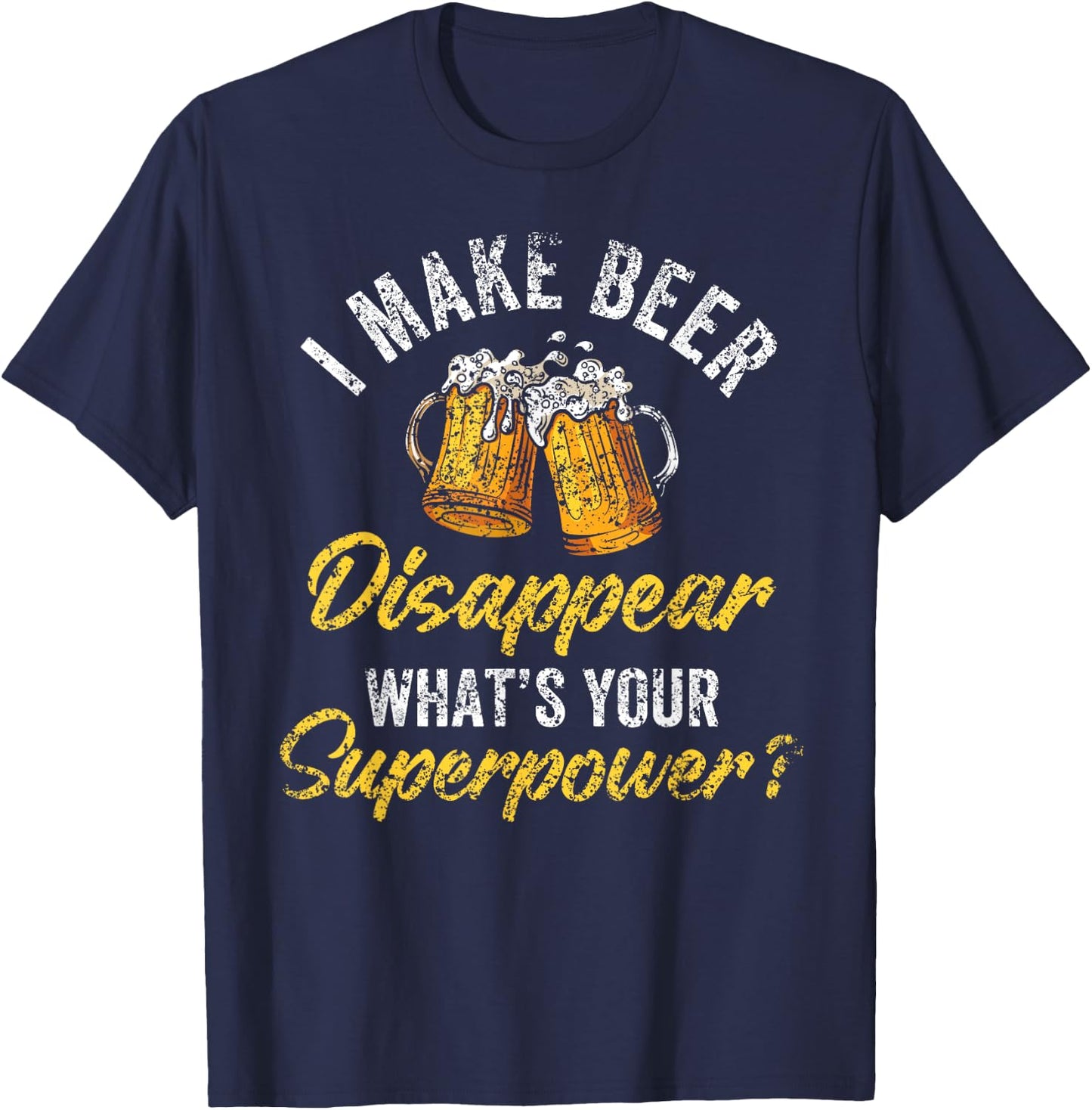 I Make Beer Disappear What's Your Superpower Beers Beer T-Shirt - T-Shirt | Navy