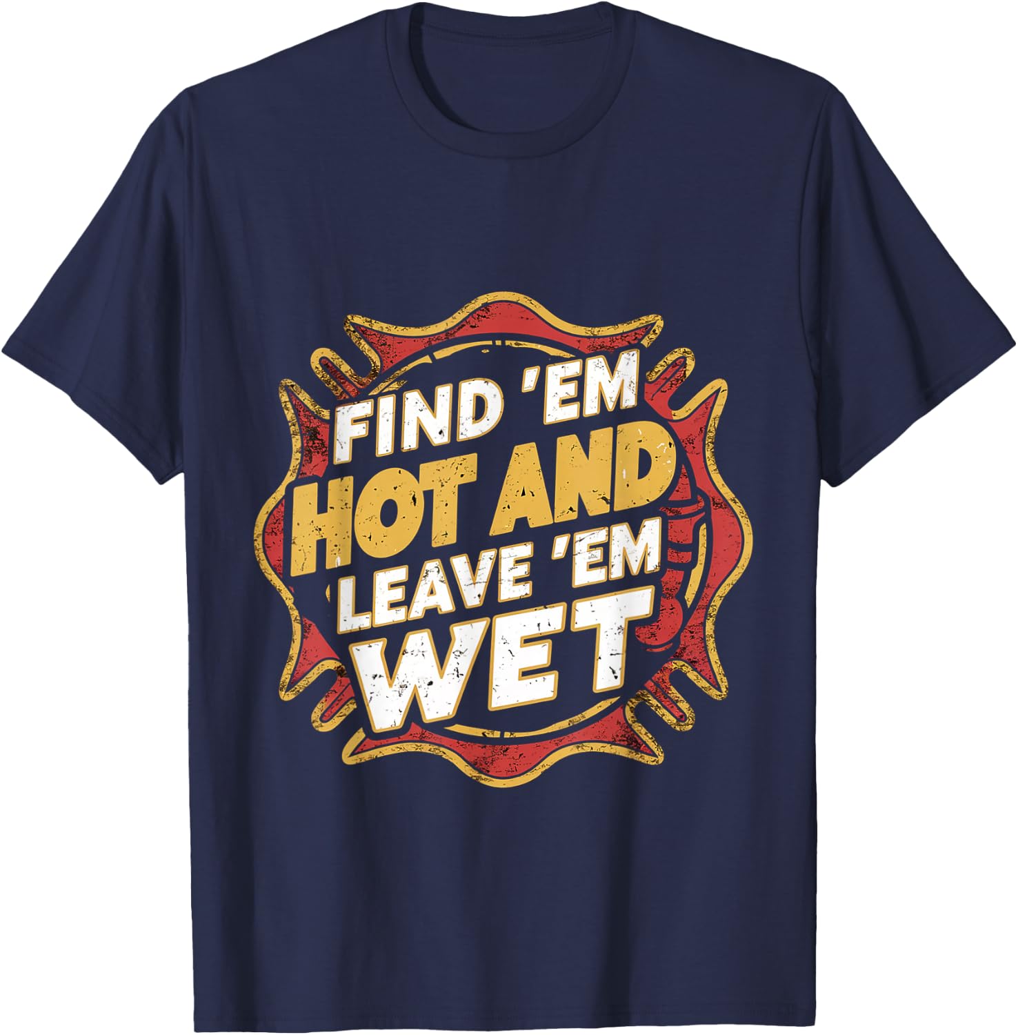 Find 'Em Hot And Leave 'Em Wet T-Shirt - T-Shirt | Navy