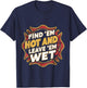 Find 'Em Hot And Leave 'Em Wet T-Shirt - T-Shirt | Navy