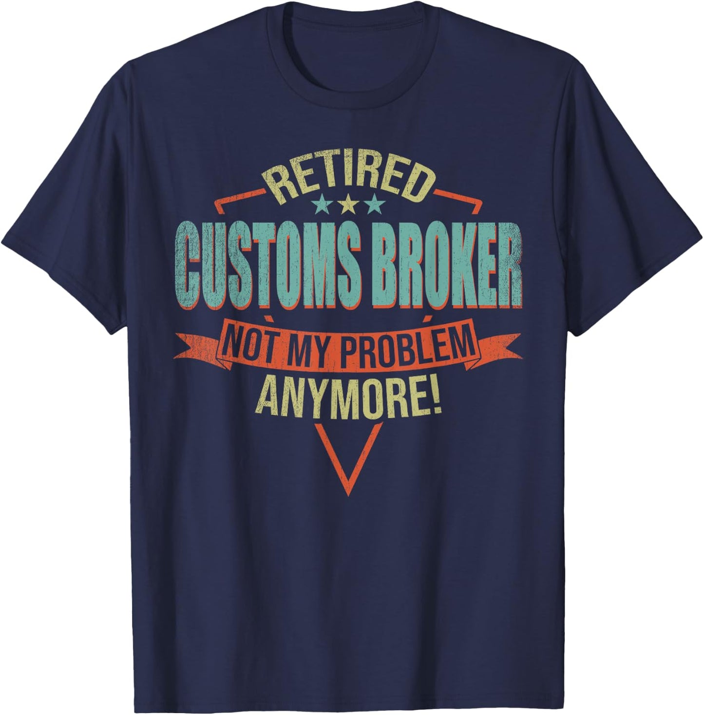 Funny Quote For Retired Customs Broker T-Shirt - T-Shirt | Navy