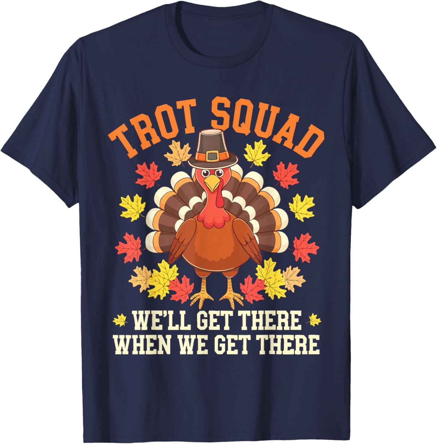 Trot Squad We'll Get There When We Get There Shirt Turkey T-Shirt - T-Shirt | Navy