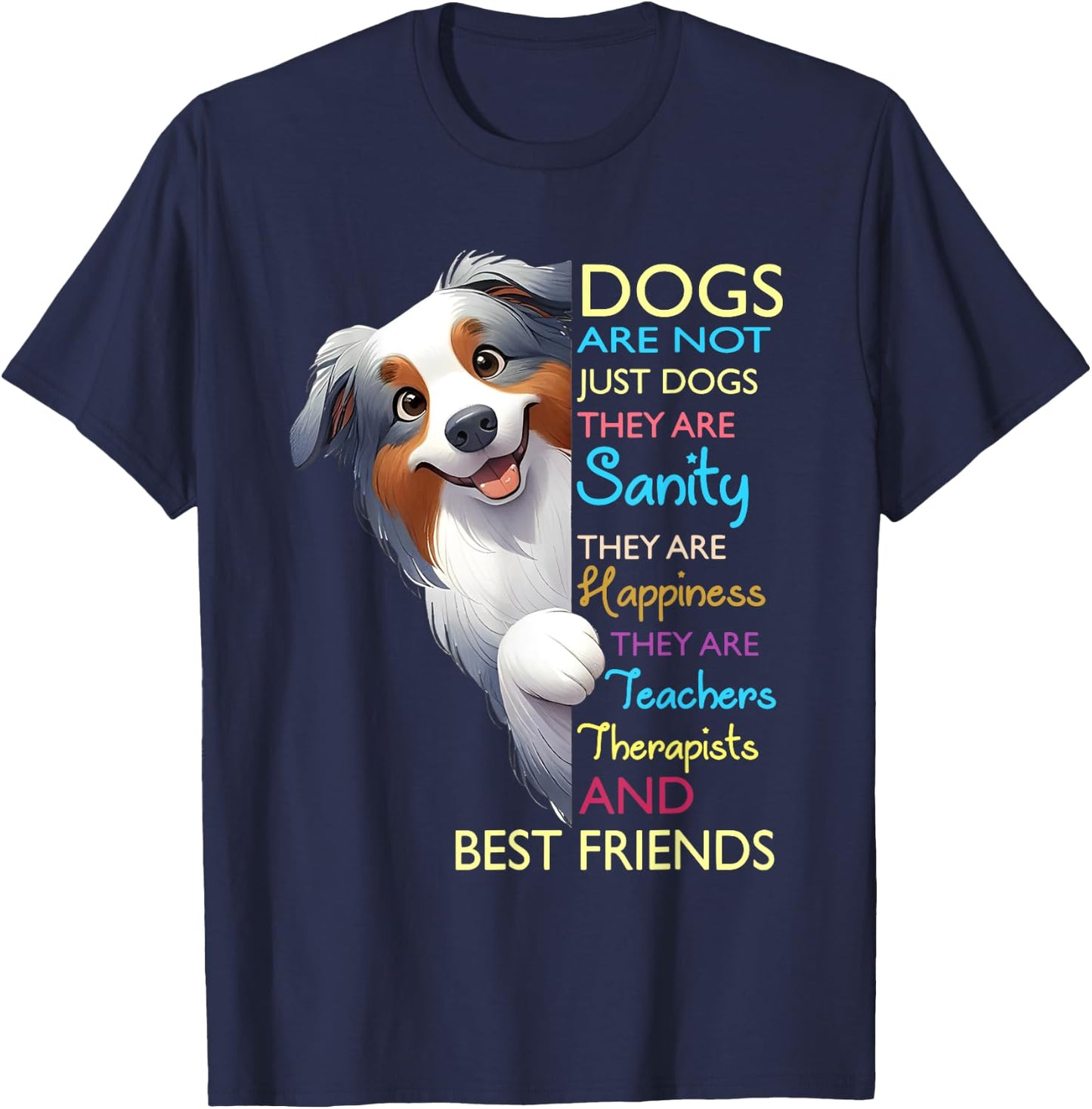 Dogs Are Not Just Dogs They Are Sanity They Are Happiness T-Shirt - T-Shirt | Navy