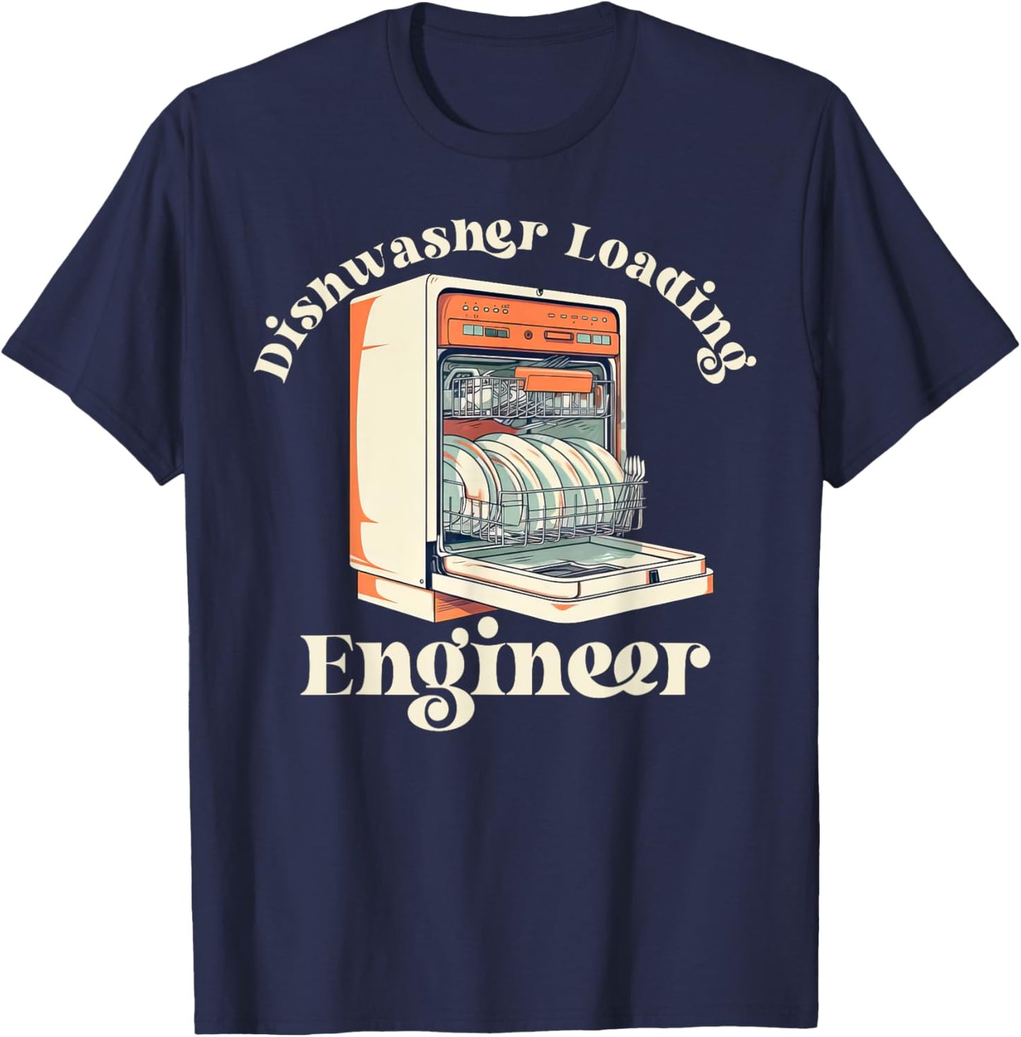 Dishwasher Loading Engineer Mom Dads Housework Funny Sarcasm T-Shirt - T-Shirt | Navy