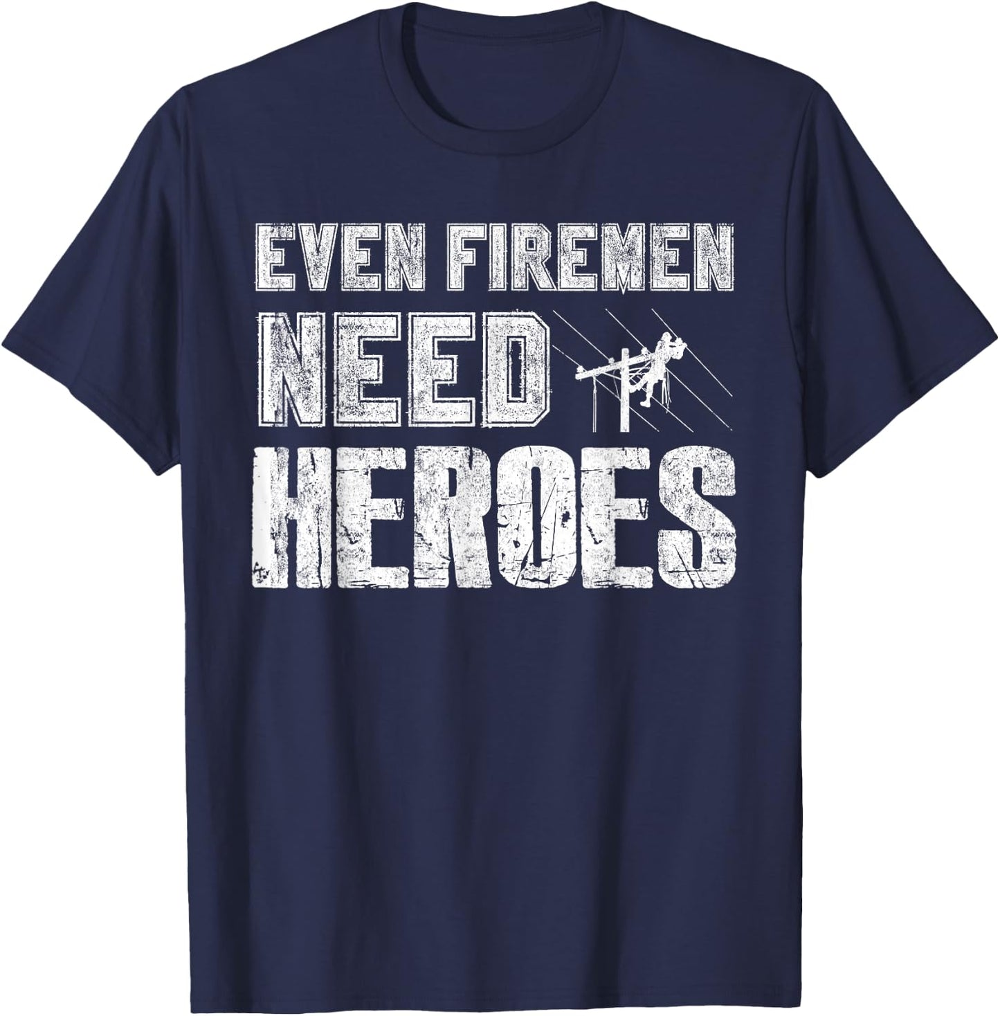 Even Firemen Need Heroes Funny Lineman T Shirt T-Shirt - T-Shirt | Navy