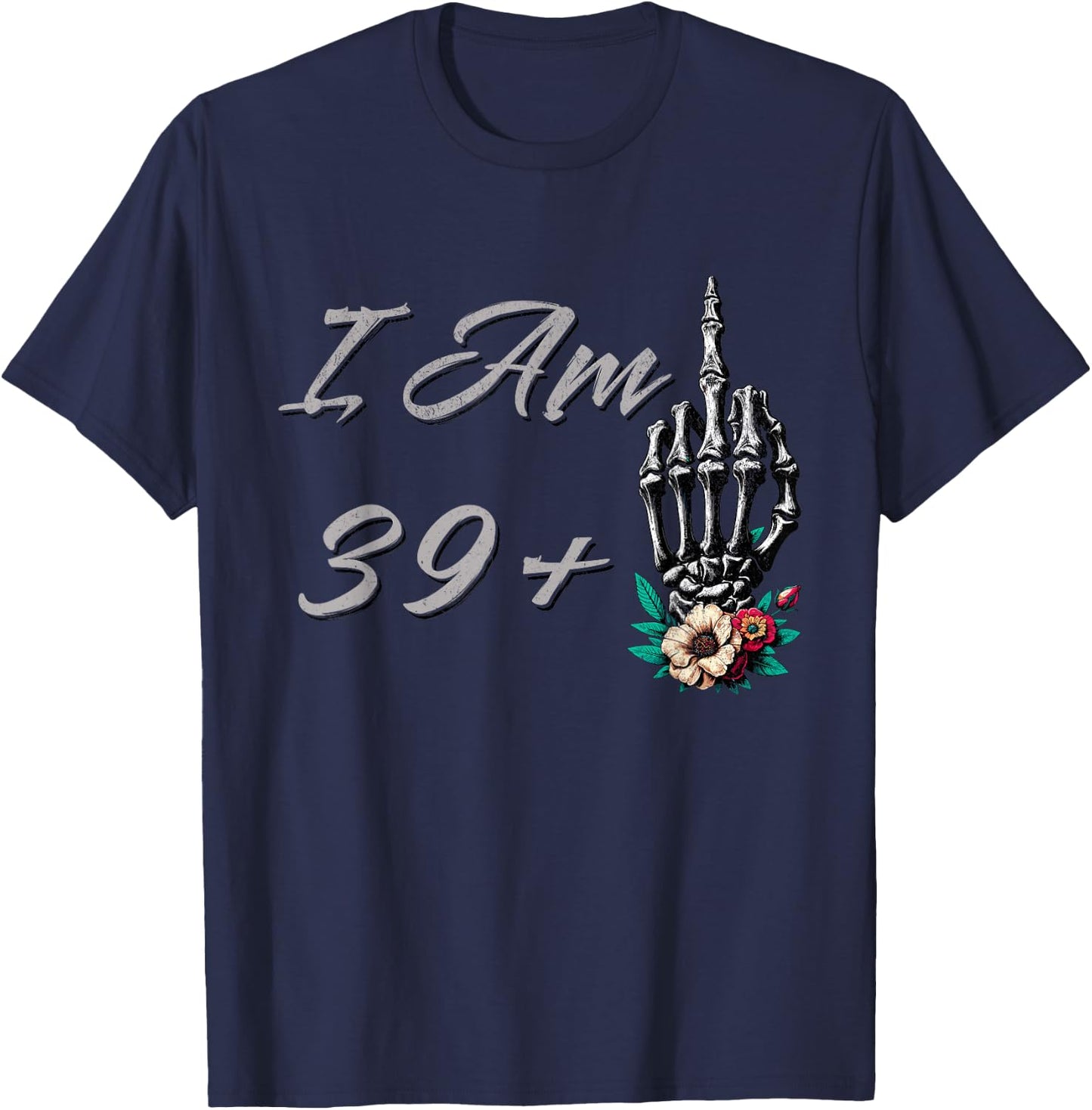 I Am 39 Plus 1 Middle Finger Skull Flowers 40th Birthday T-Shirt - T-Shirt | Navy