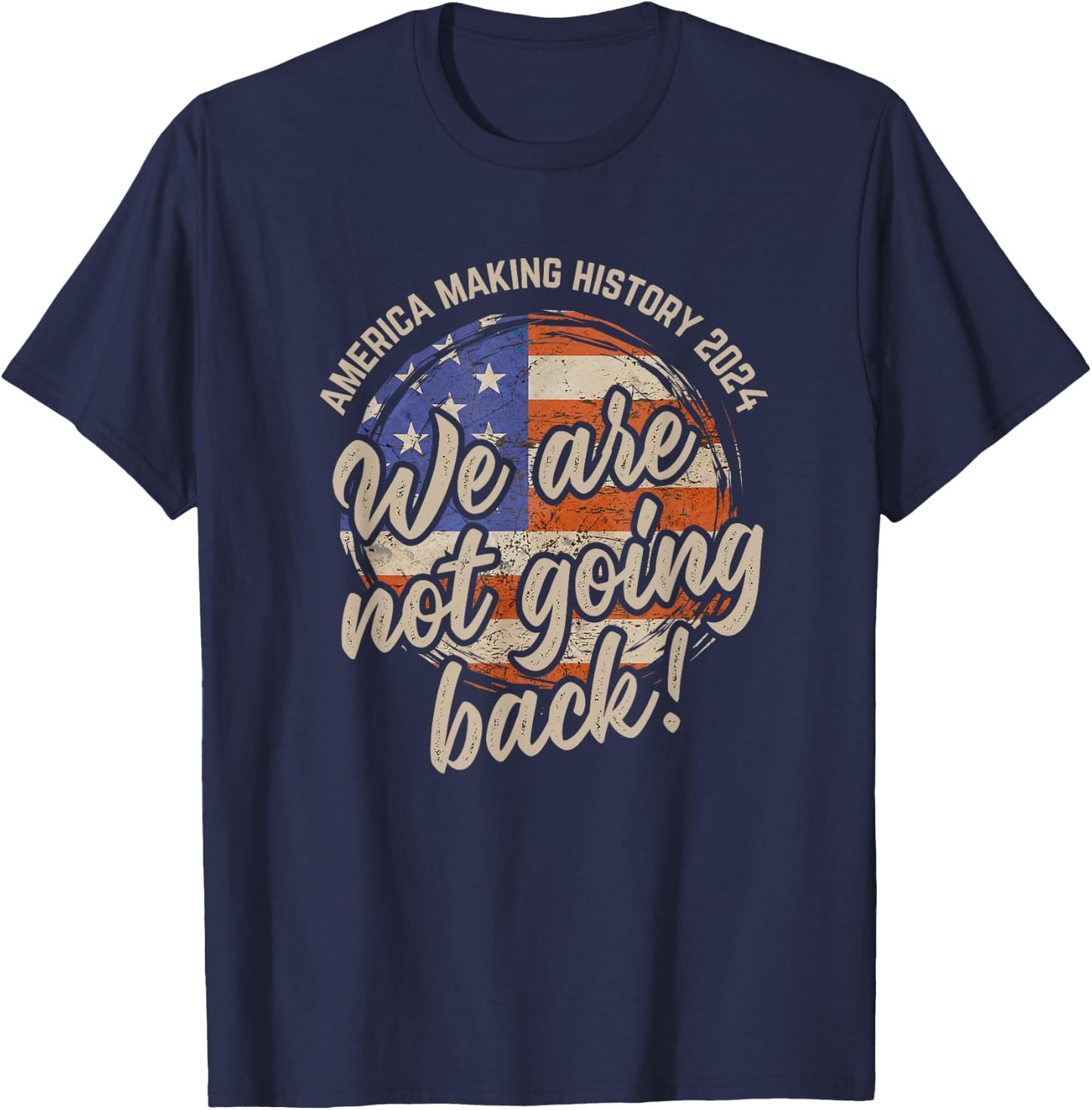 We Are Not Going Back America History 2024 Speech USA Flag T-Shirt - T-Shirt | Navy