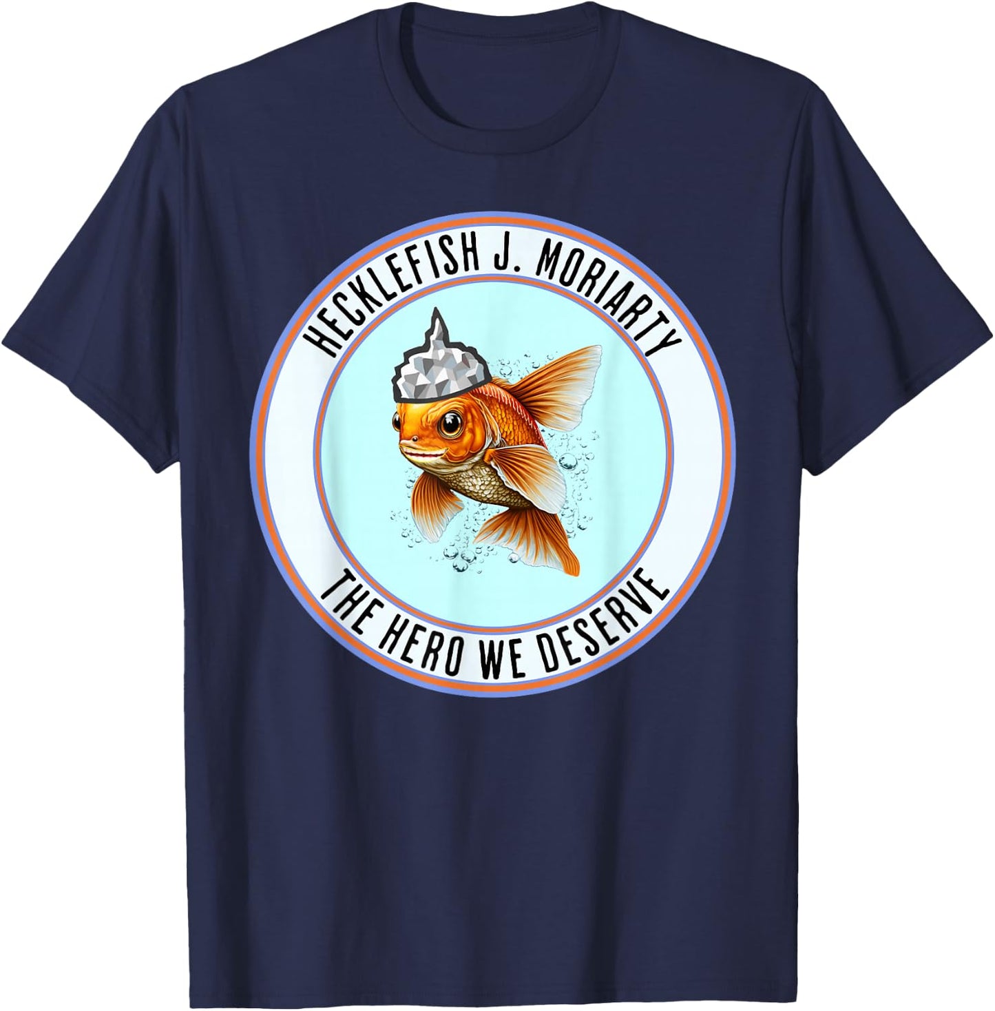 Hecklefish J. Moriarty The Hero We Deserve Is A Goldfish With A Tinfoil Hat - Vote , Small, Black T-Shirt - T-Shirt | Navy