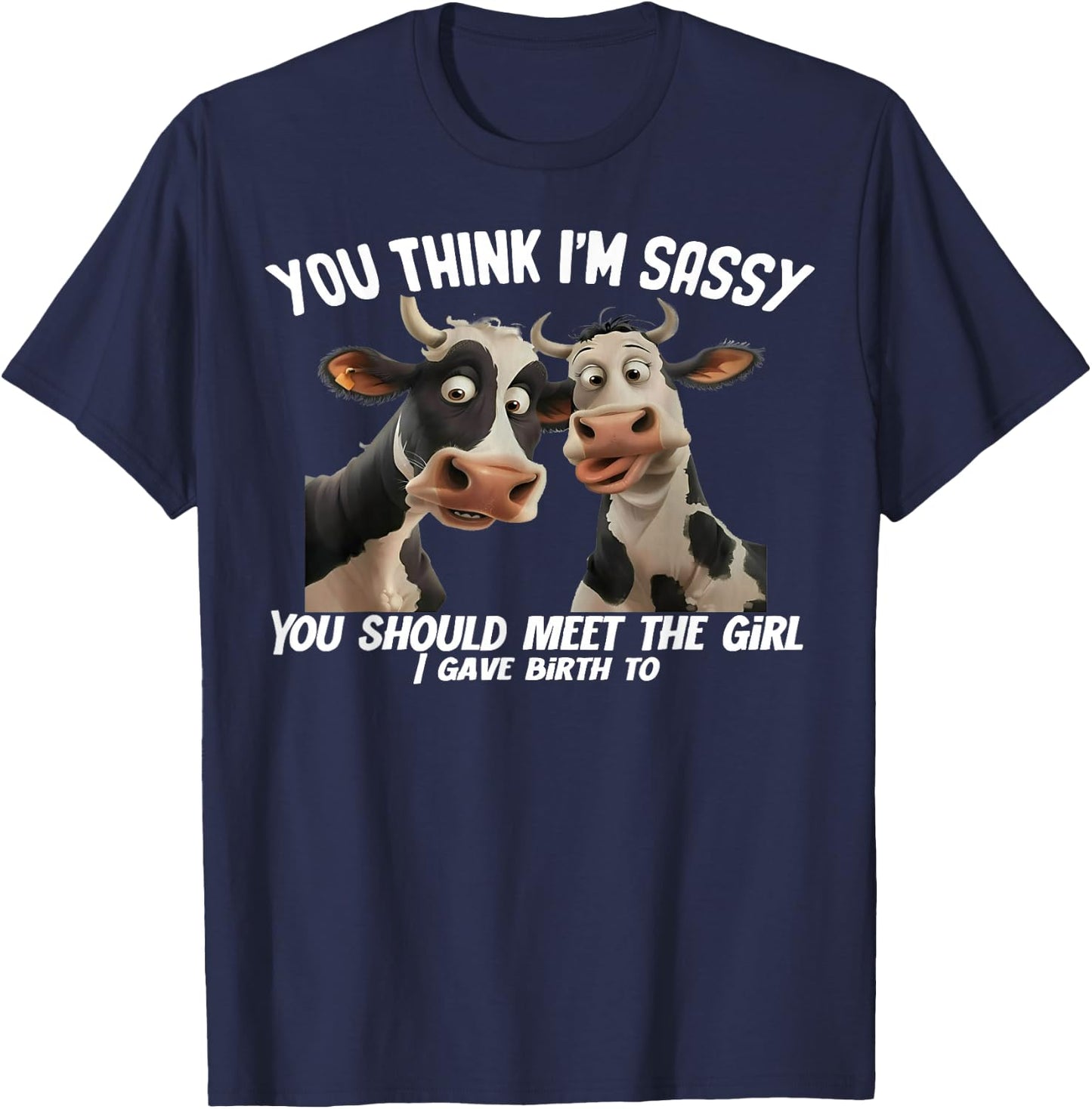 Cow You Think I'm Sassy You Should Meet The Girl T-Shirt - T-Shirt | Navy