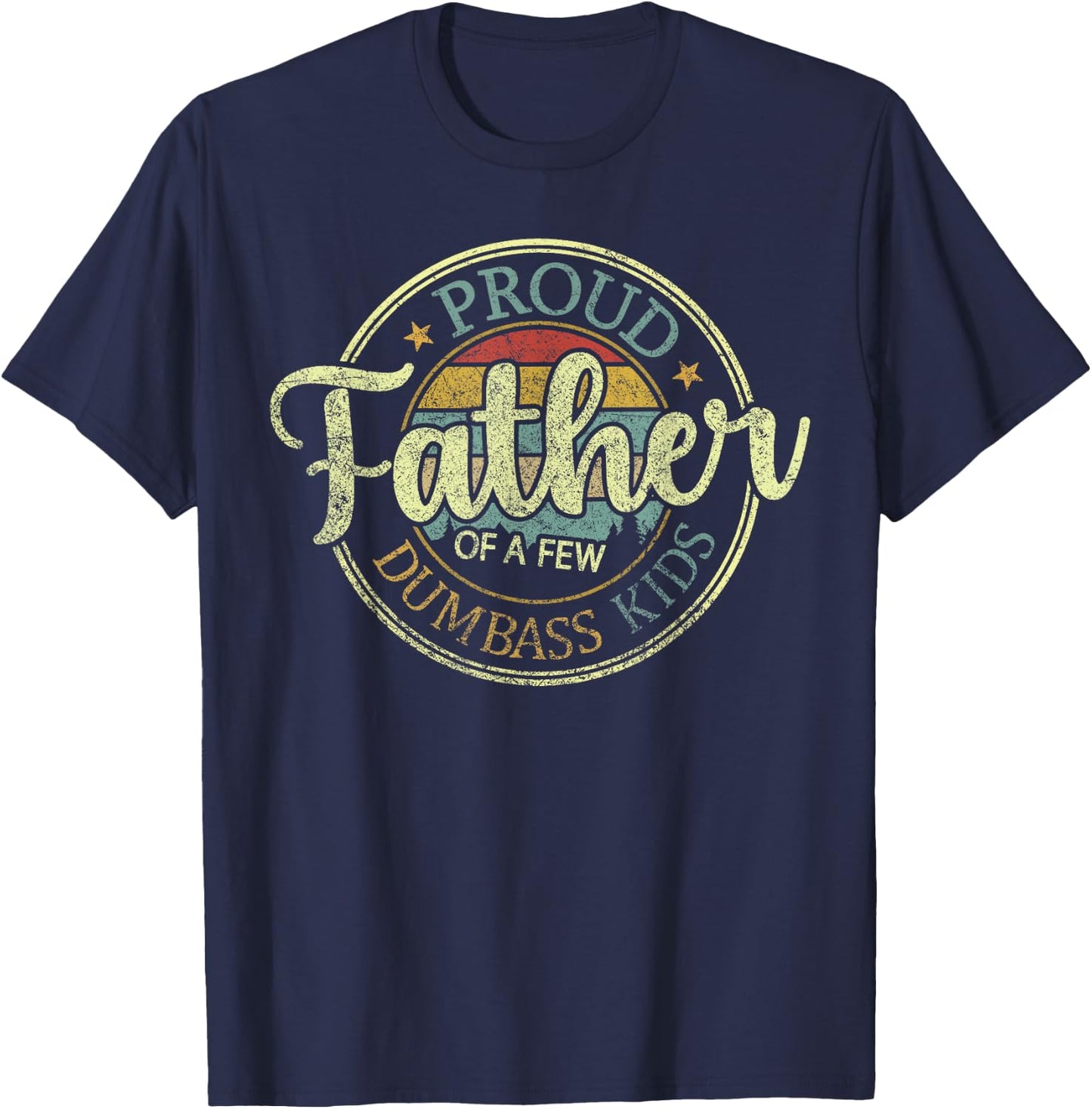 Proud Father Of A Few Dumbass Kids Funny Vintage Fathers Day T-Shirt - T-Shirt | Navy