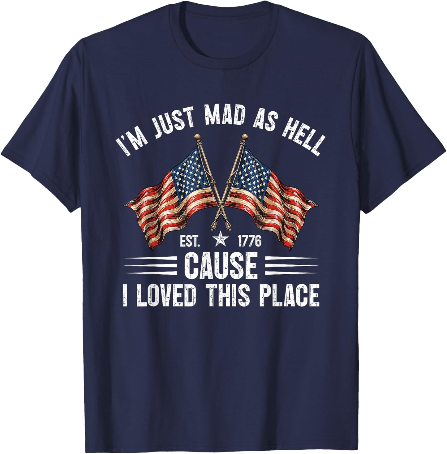I'm Just Mad As Hell Cause I Loved This Place Est 1776 T-Shirt - T-Shirt | Navy