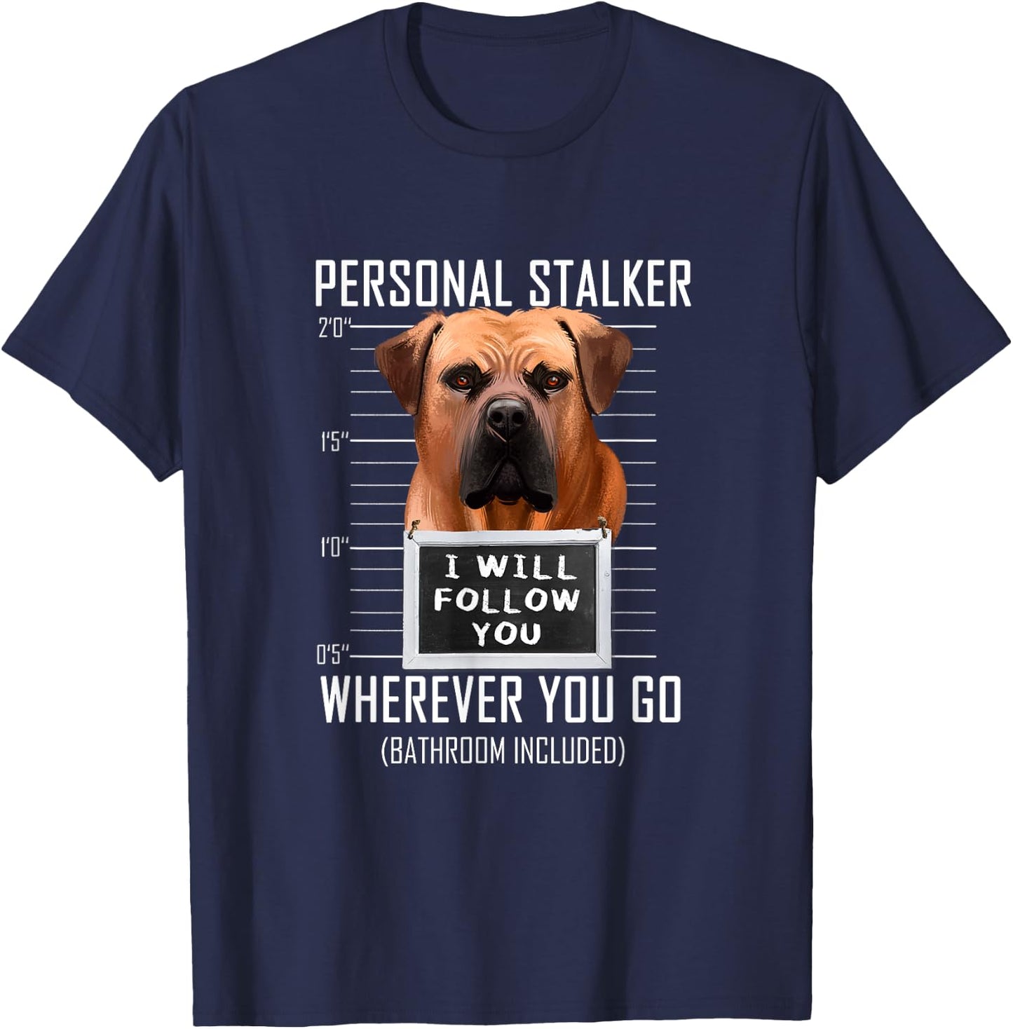 Personal Stalker Dog Boerboel I Will Follow You Mugshot Men Women Kids T-Shirt - T-Shirt | Navy