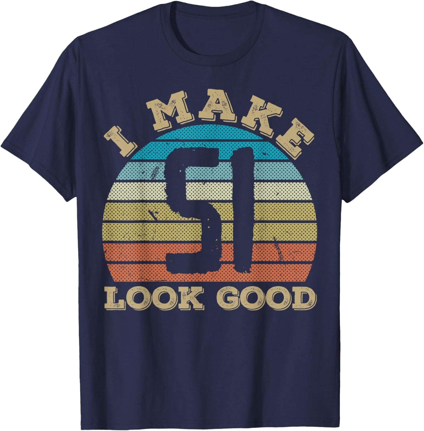 I Make 51 Years Old Look Good 51 Years Old 51st Birthday T-Shirt - T-Shirt | Navy