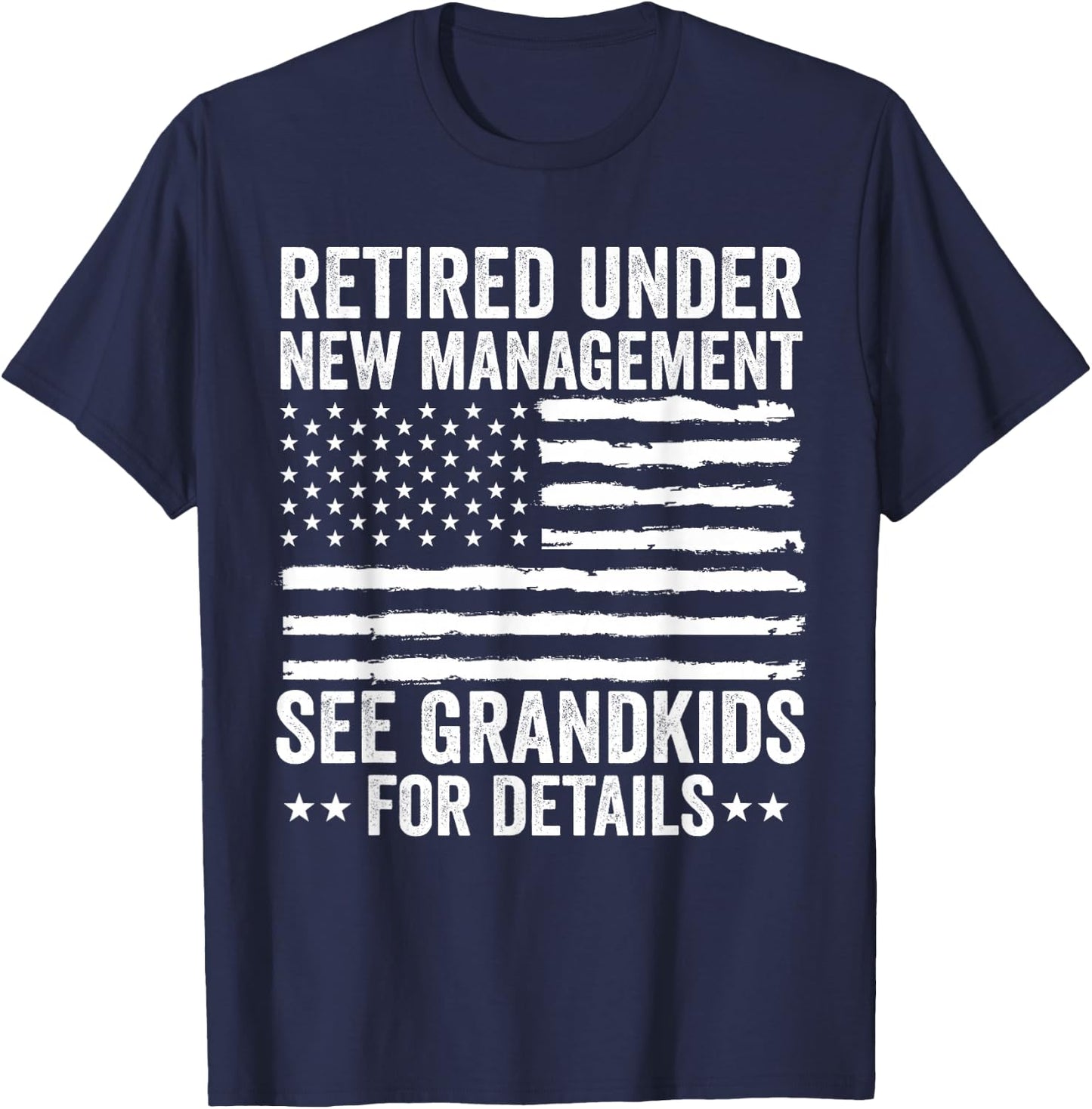 Retired Under New Management See Grandkids American Flag T-Shirt - T-Shirt | Navy