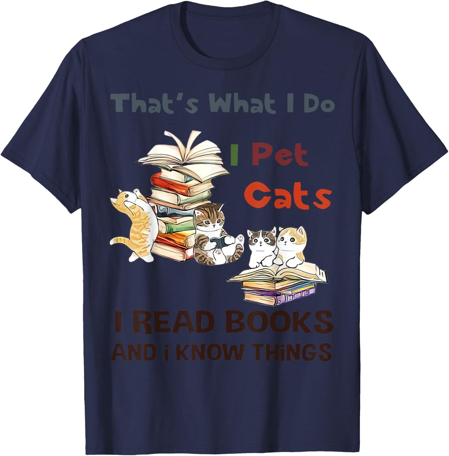 That’s What I Do I Pet Cats I Read Books And I Know Things T-Shirt - T-Shirt | Navy