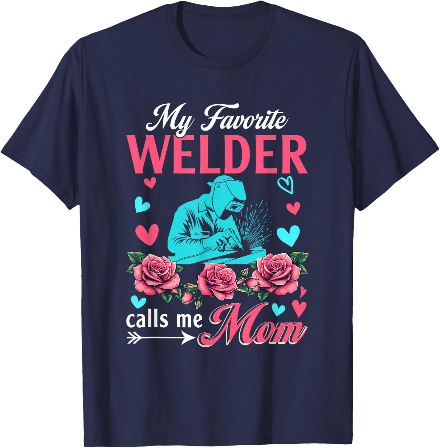 My Favorite Welder Calls Me Mom Mother's Day Flowers T-Shirt - T-Shirt | Navy