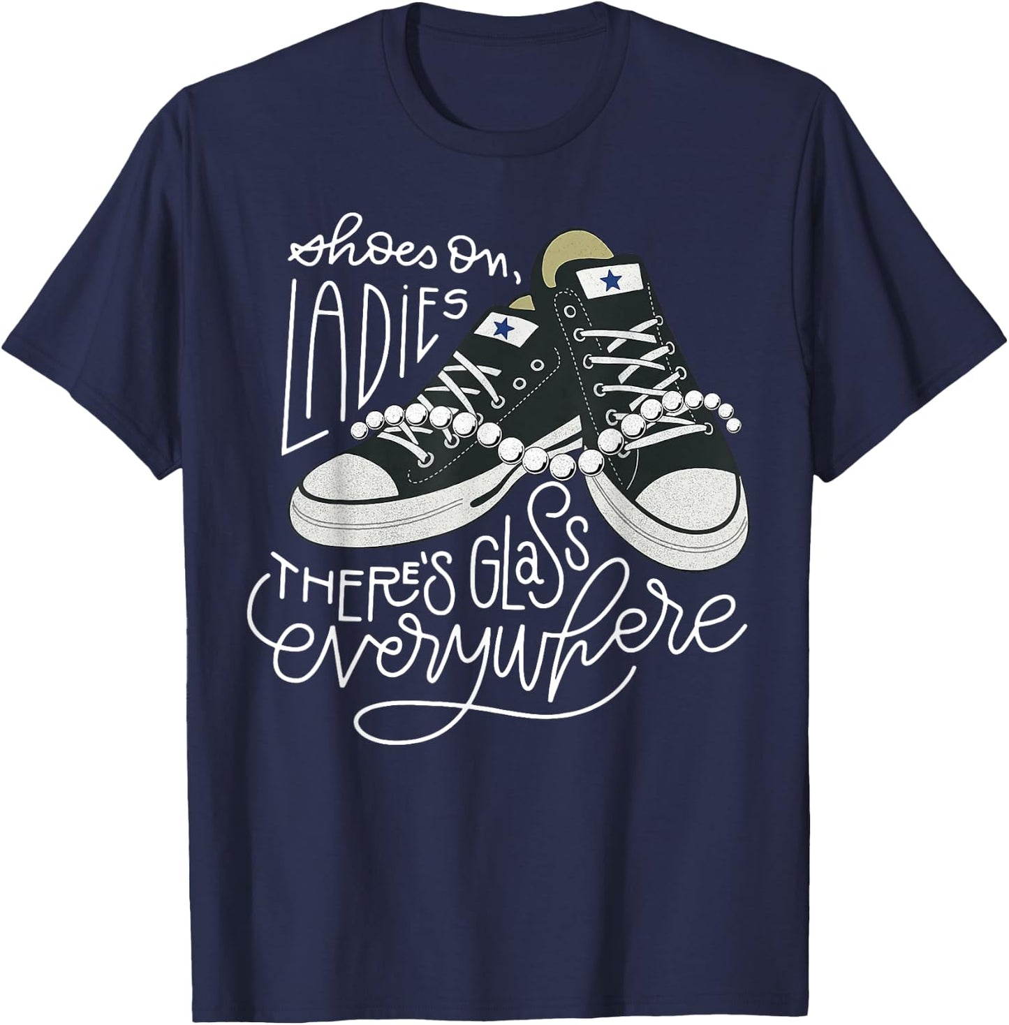 Shoes On Ladies There's Glass Everywhere T-Shirt - T-Shirt | Navy