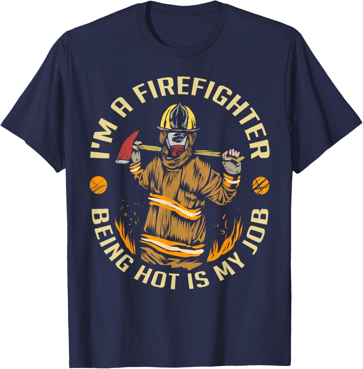 I'm A Firefighter Being Hot Is My Job , Fireman Shirt T-Shirt - T-Shirt | Navy