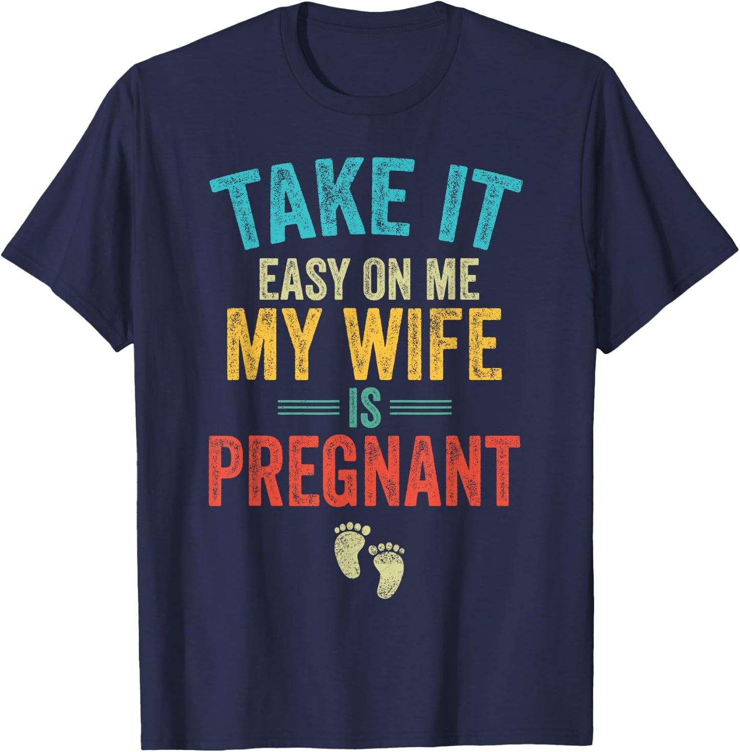 Take It Easy On Me My Wife Is Pregnant Be Dad In Future T-Shirt - T-Shirt | Navy