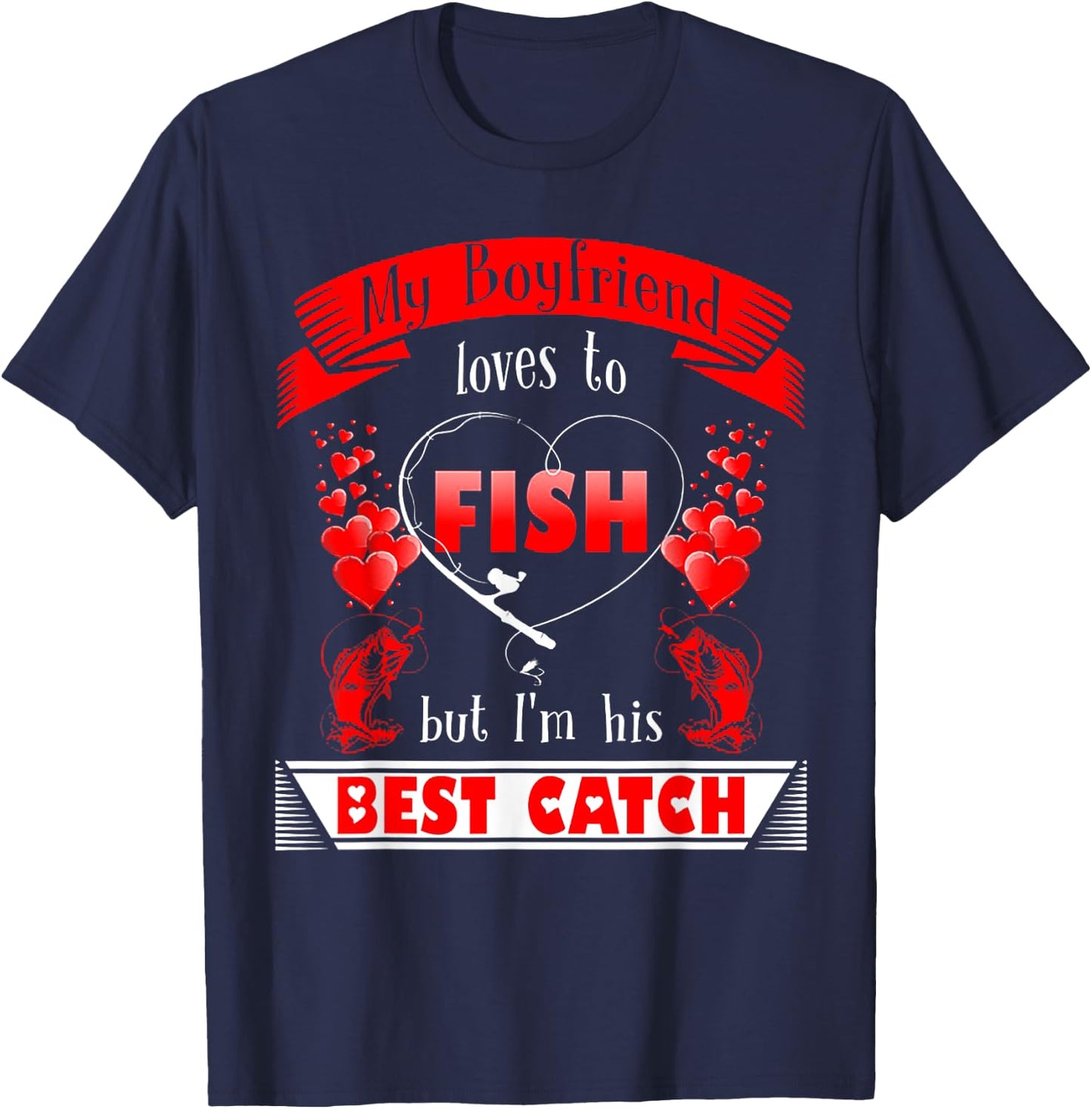 My Boyfriend Loves To Fish But I'm His Best Catch T-Shirt - T-Shirt | Navy