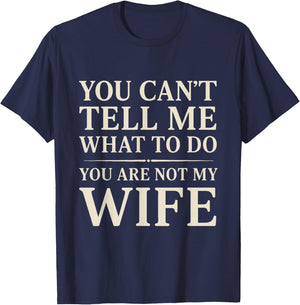 Funny Saying You Can't Tell Me What to Do You're Not My Wife T-Shirt - T-Shirt | Navy
