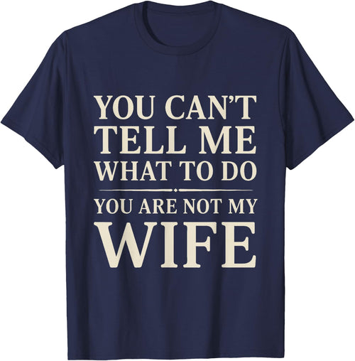 Funny Saying You Can't Tell Me What to Do You're Not My Wife