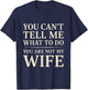 Funny Saying You Can't Tell Me What to Do You're Not My Wife T-Shirt - T-Shirt | Navy