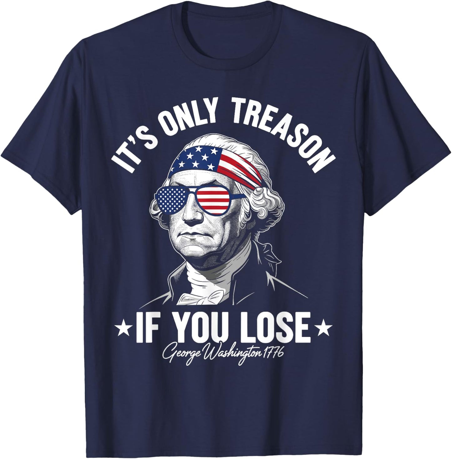 George Washington It's Only Treason If You Lose 4th Of July T-Shirt - T-Shirt | Navy