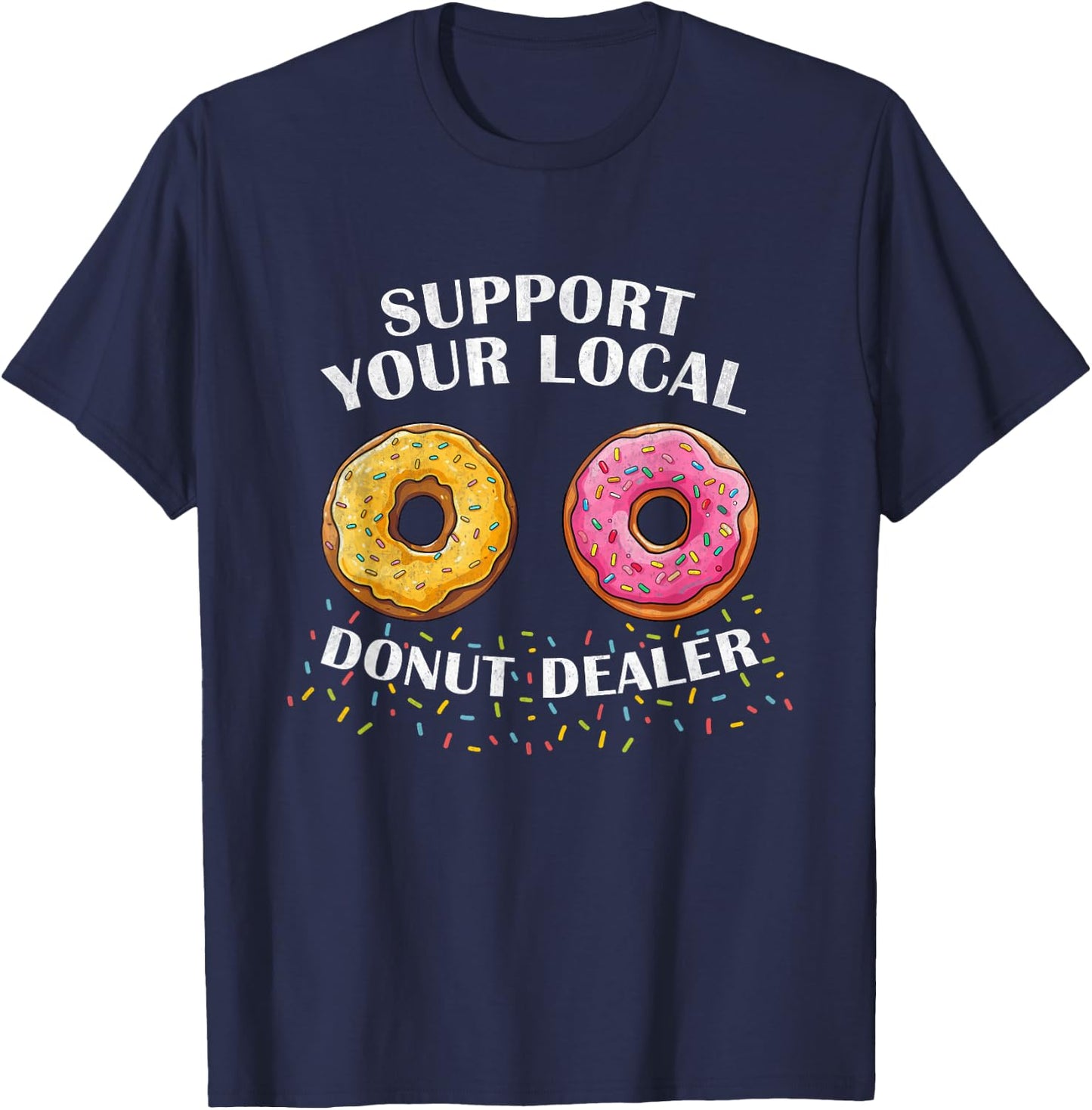 Support Your Local Donut Dealer Funny Doughnut Lover Donuts T-Shirt - T-Shirt | Navy