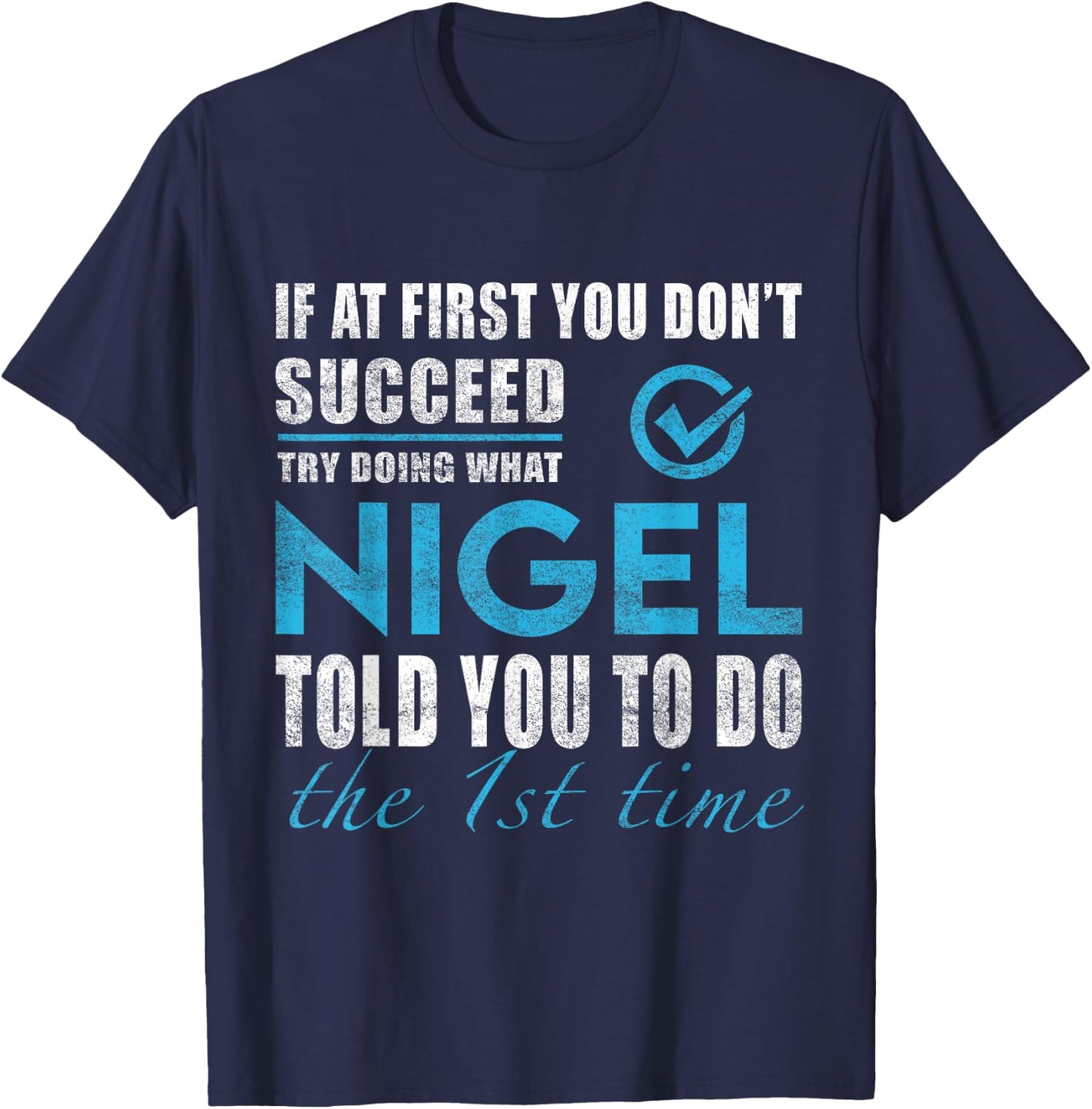 Nigel Name - Try What Nigel Told You To Do T-Shirt - T-Shirt | Navy