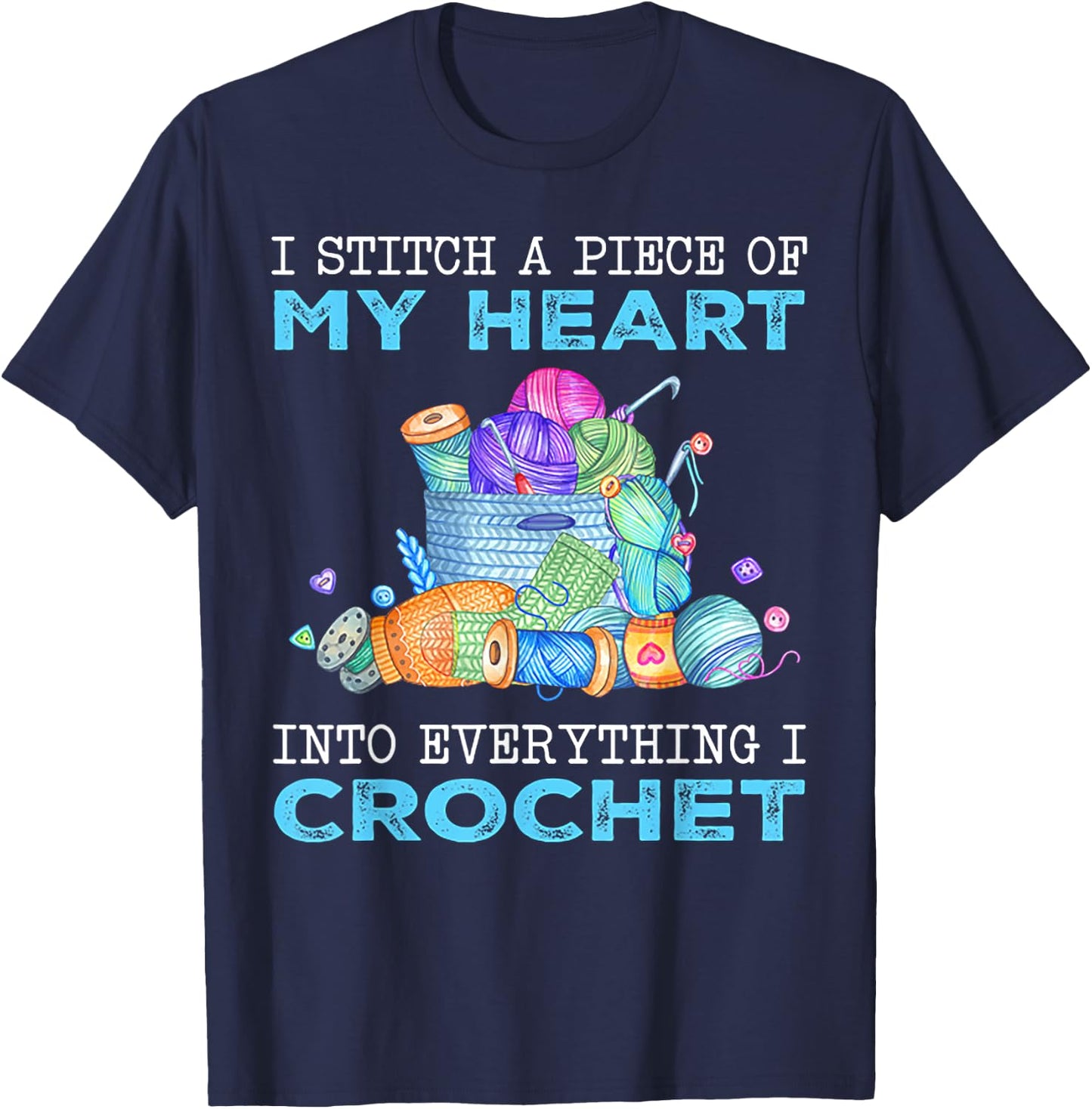 I Stitch A Piece of My Heart Into Everything I Crochet T-Shirt - T-Shirt | Navy