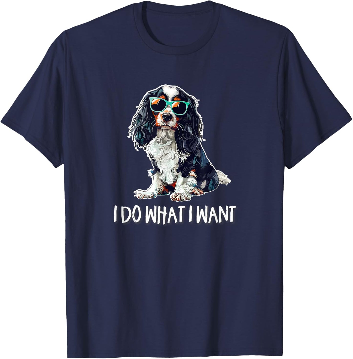 Funny Do What I Want Tricolor Cavalier Spaniel Lover T-Shirt - T-Shirt | Navy
