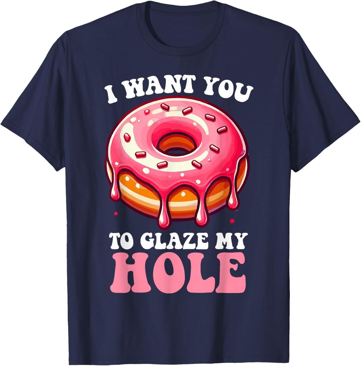 I Want You To Glaze My Hole Funny Doughnut Enthusiast Lover T-Shirt - T-Shirt | Navy