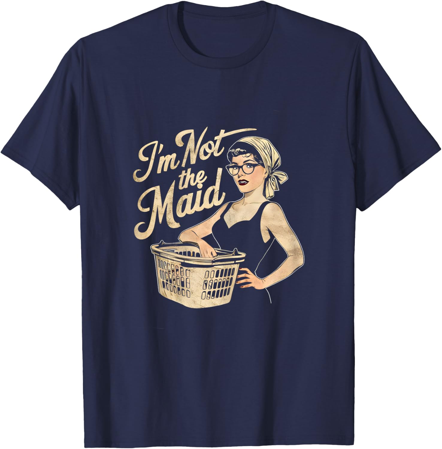 I'm Not The Maid Funny Sarcastic Mom T-Shirt - T-Shirt | Navy