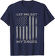 Let Me Get My Shoes Usa Flag T-Shirt - T-Shirt | Navy