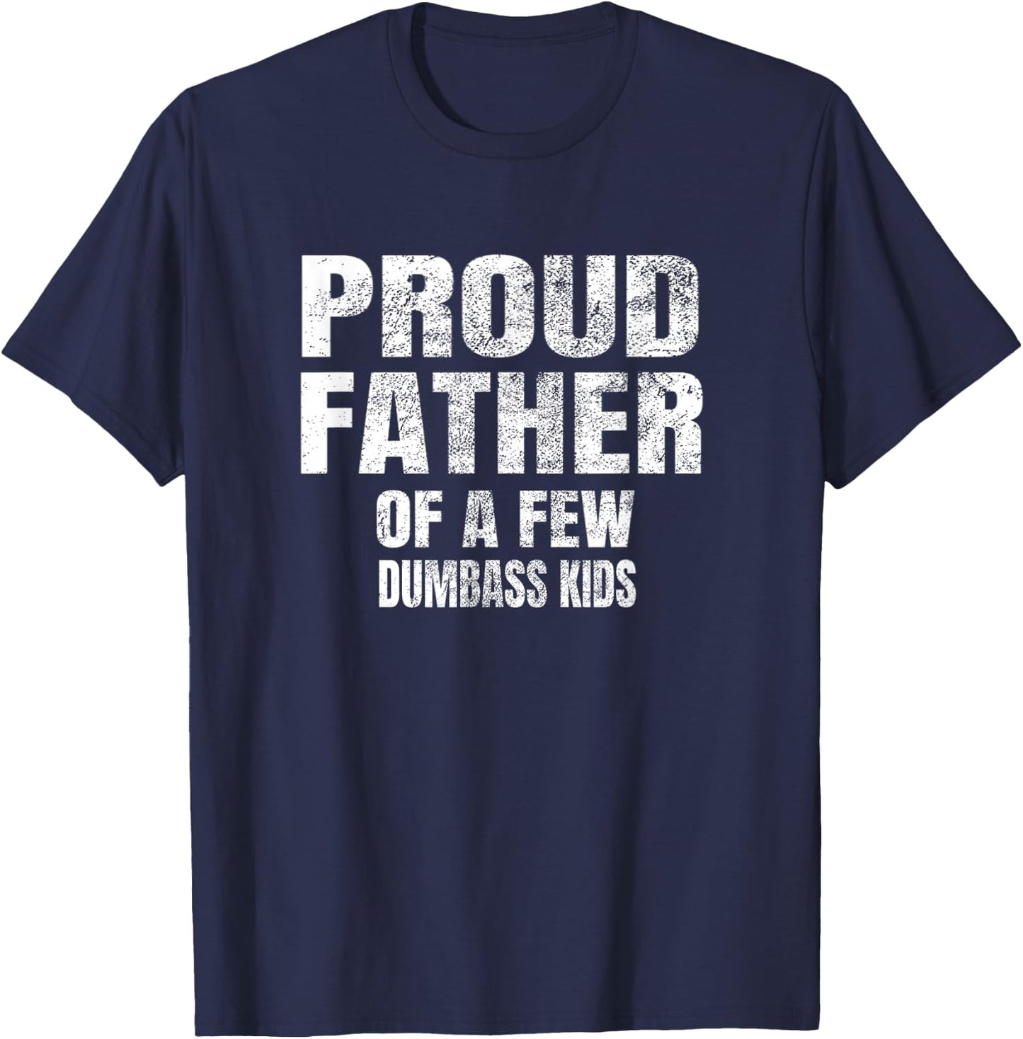 Proud Father of A Few Dumbass Kids Shirt T-Shirt - T-Shirt | Navy
