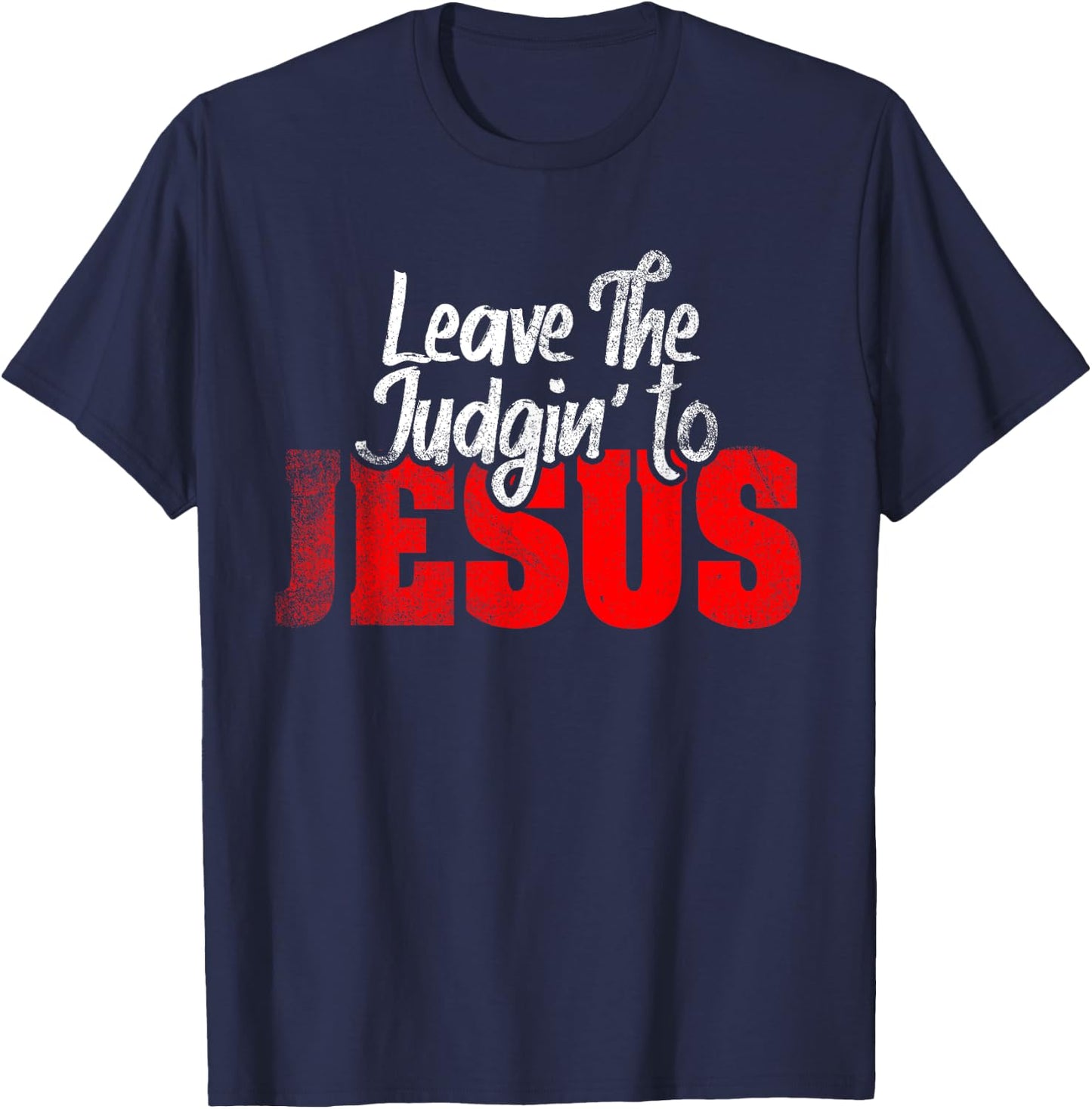 Leave The Judgin' To Jesus Funny Christian Leave The Judging T-Shirt - T-Shirt | Navy