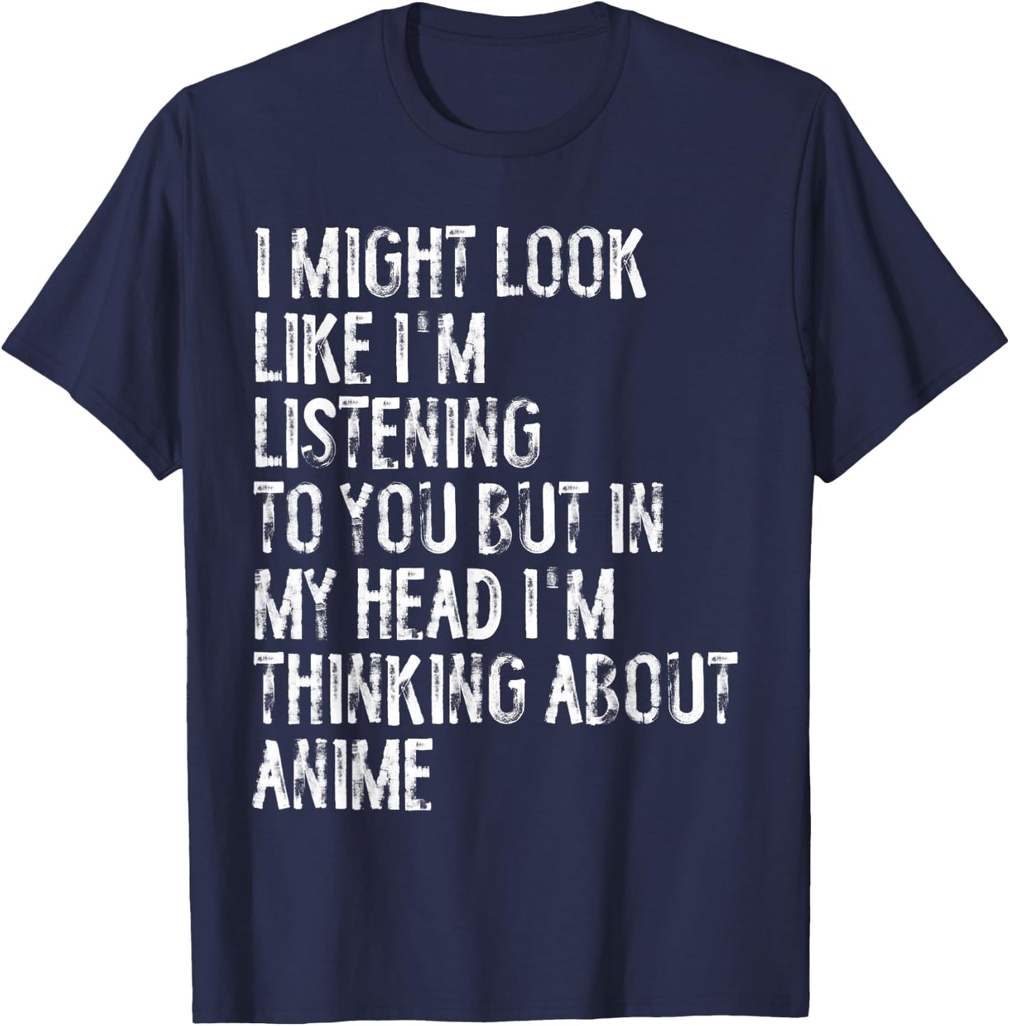 I Might Look Like I'm Listening Funny Thinking About Anime T-Shirt - T-Shirt | Navy