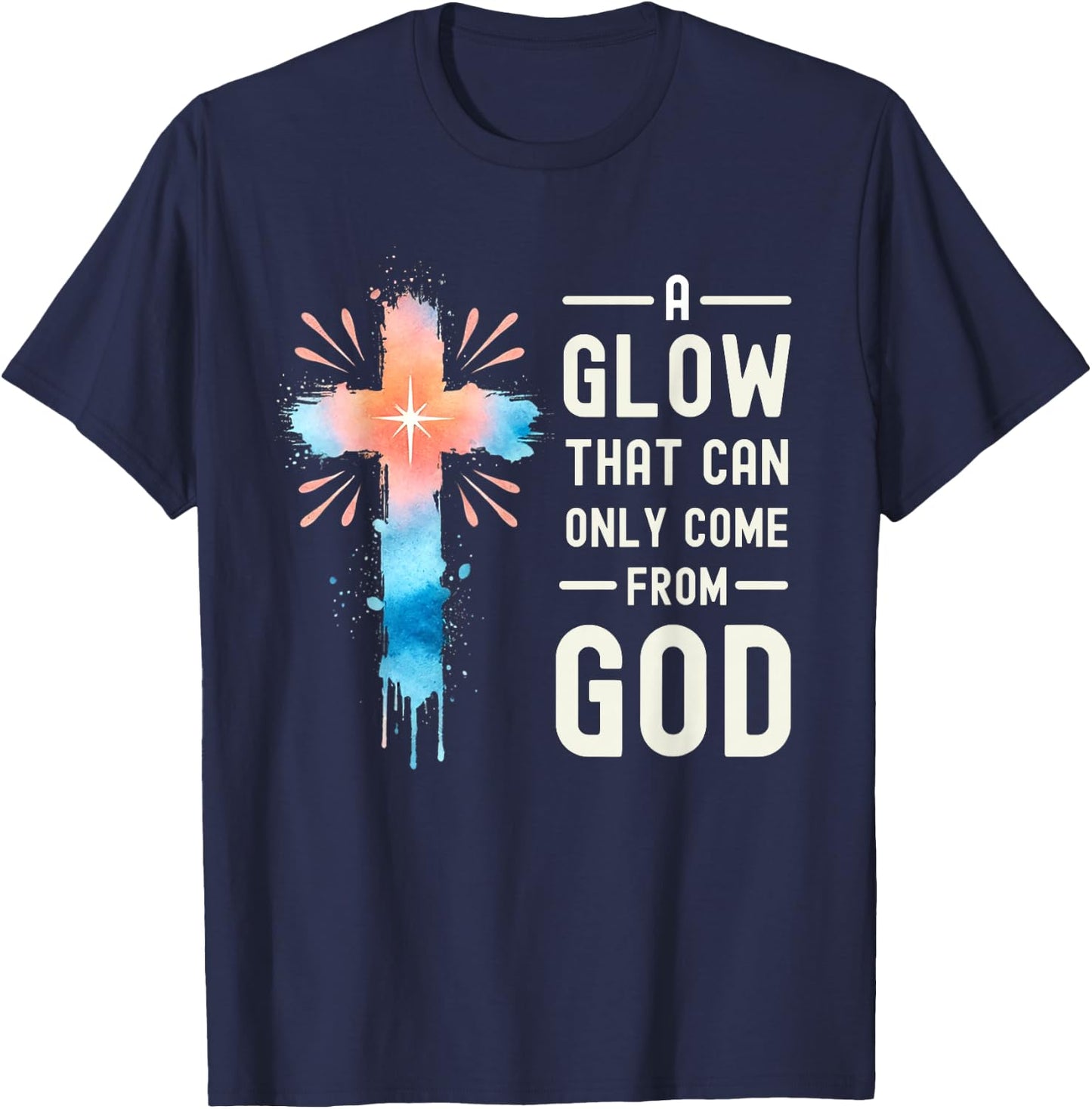 A Glow That Can Only Come From God Religious Quotes T-Shirt - T-Shirt | Navy