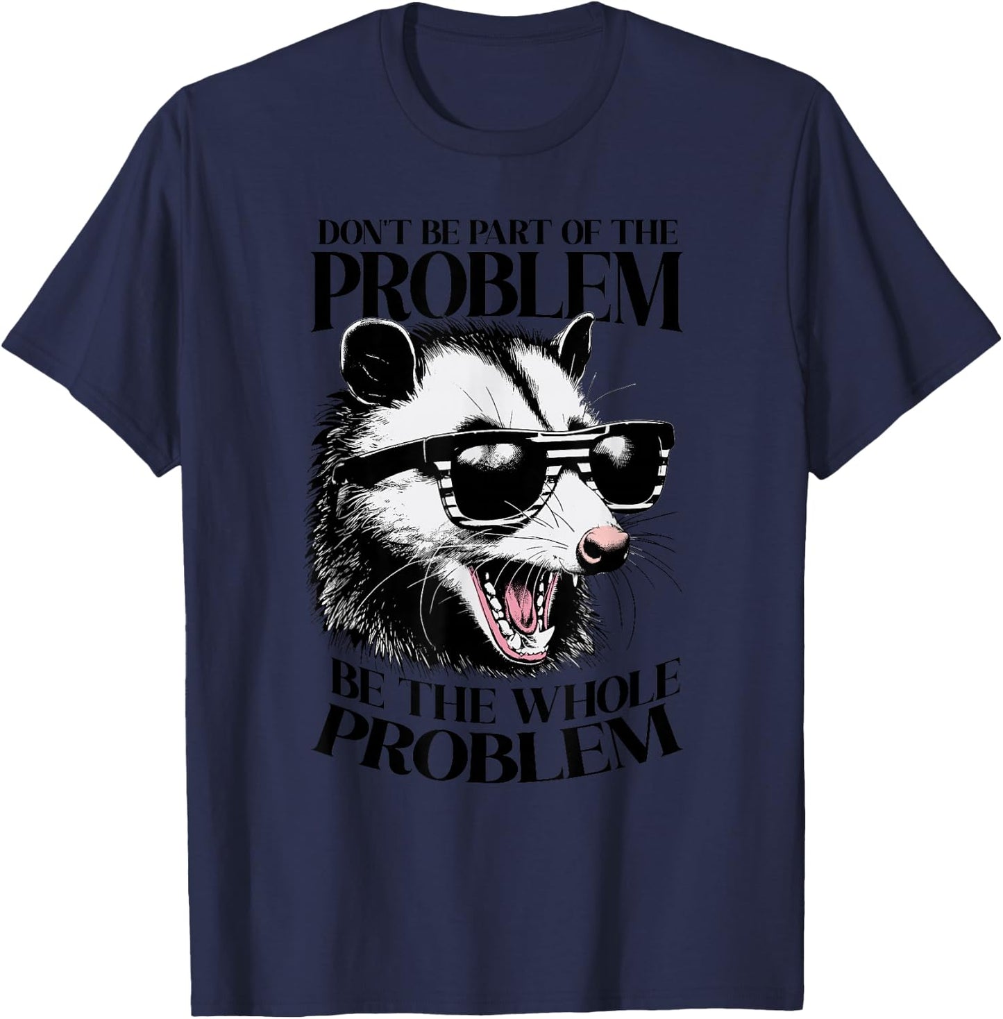 Don't Be Part Of The Problem Be The Whole Problem Opossum T-Shirt - T-Shirt | Navy