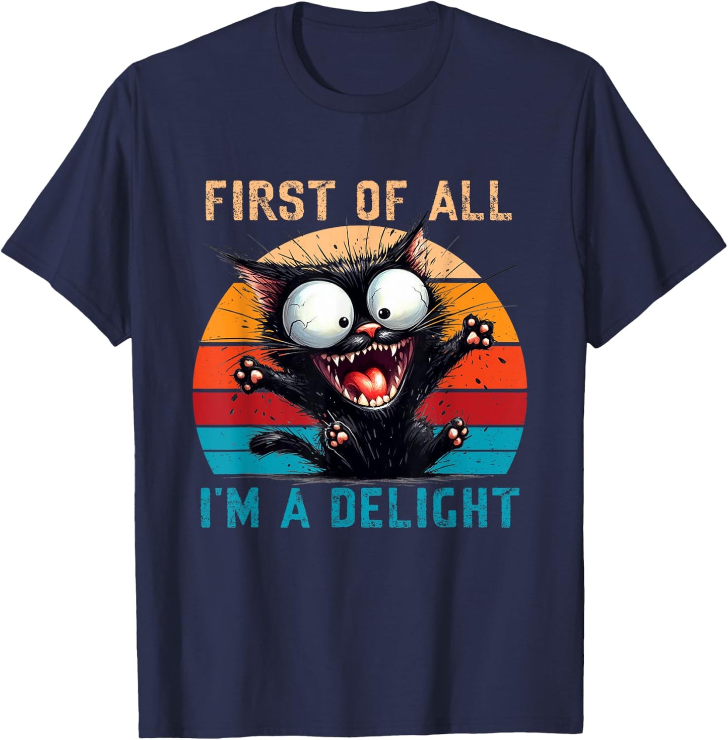 First Of All I'm A Delight Funny Sarcastic Cat Men Women T-Shirt - T-Shirt | Navy