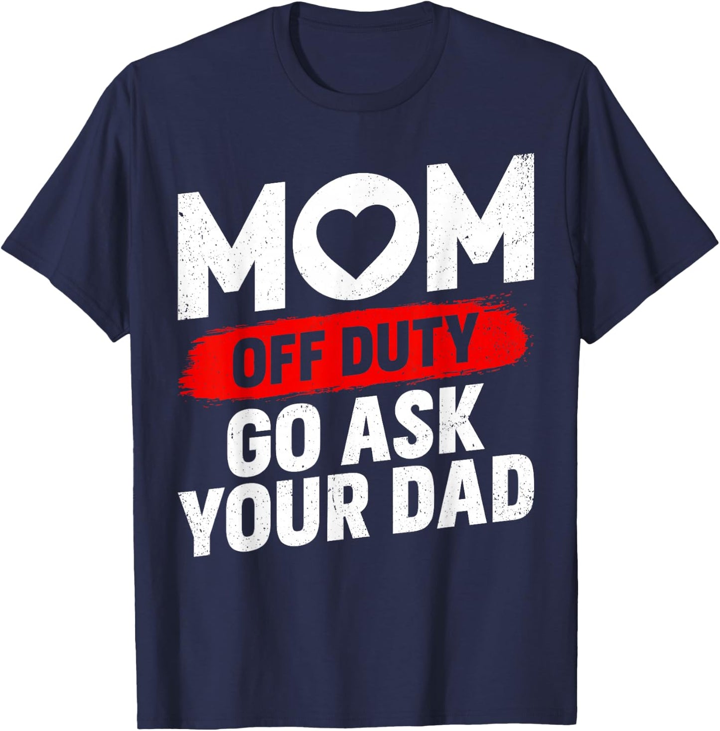 Go Ask Your Dad Women Funny Mother's Day Mom Off Duty T-Shirt - T-Shirt | Navy