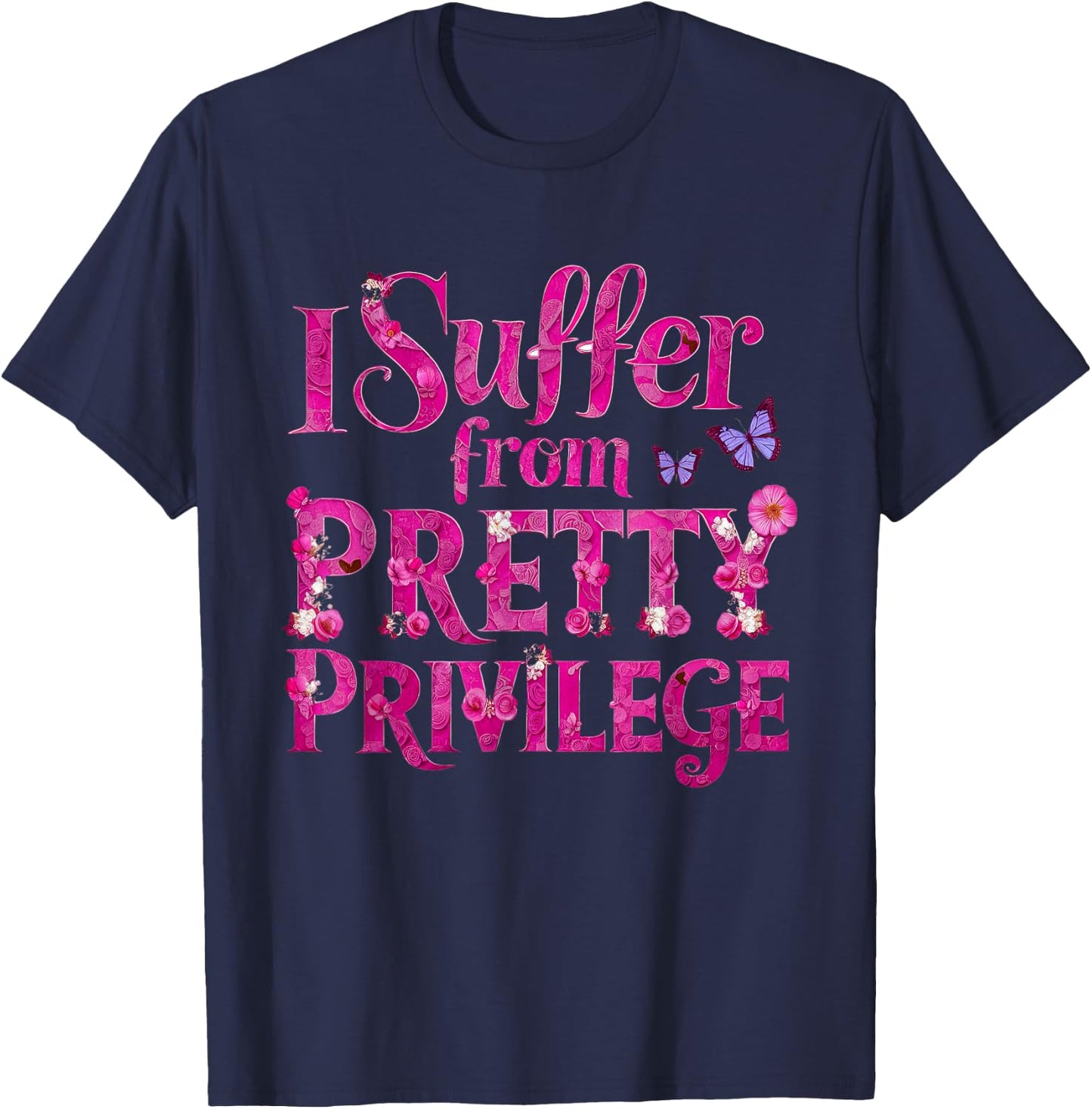 I Suffer from Pretty Privilege Fashionista T-Shirt - T-Shirt | Navy