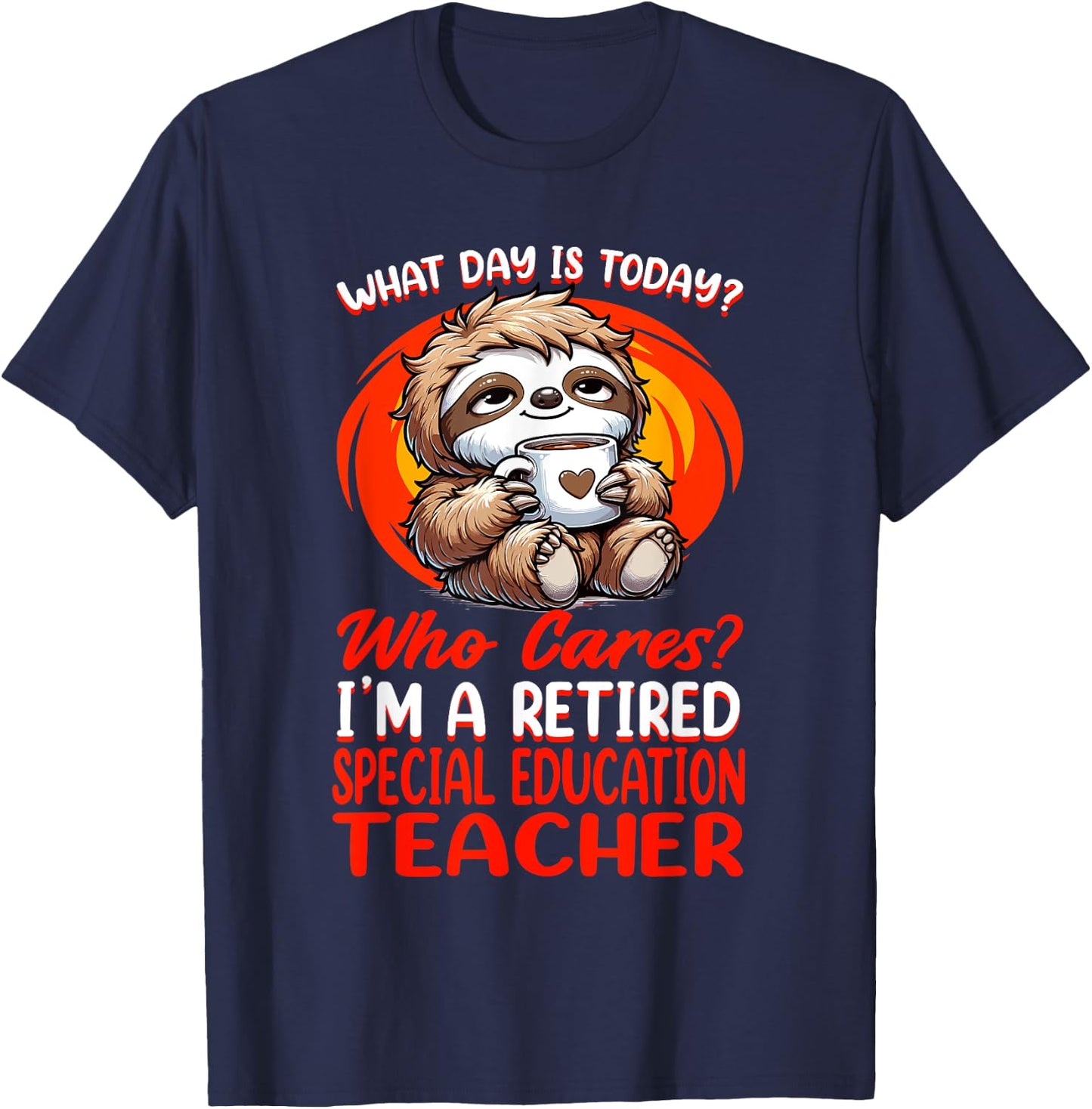 What Day Is Today Retired Special Education Teacher T-Shirt - T-Shirt | Navy