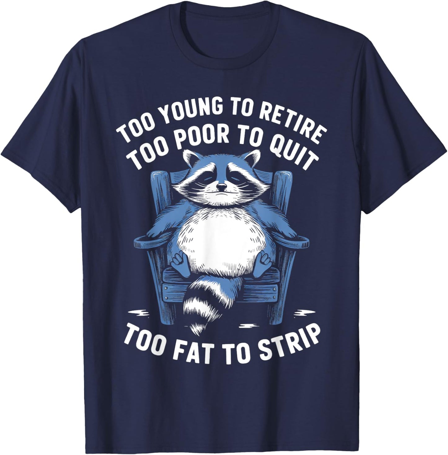 Too Young To Retire Too Poor To Quit Too Fat Strip Racoon T-Shirt - T-Shirt | Navy