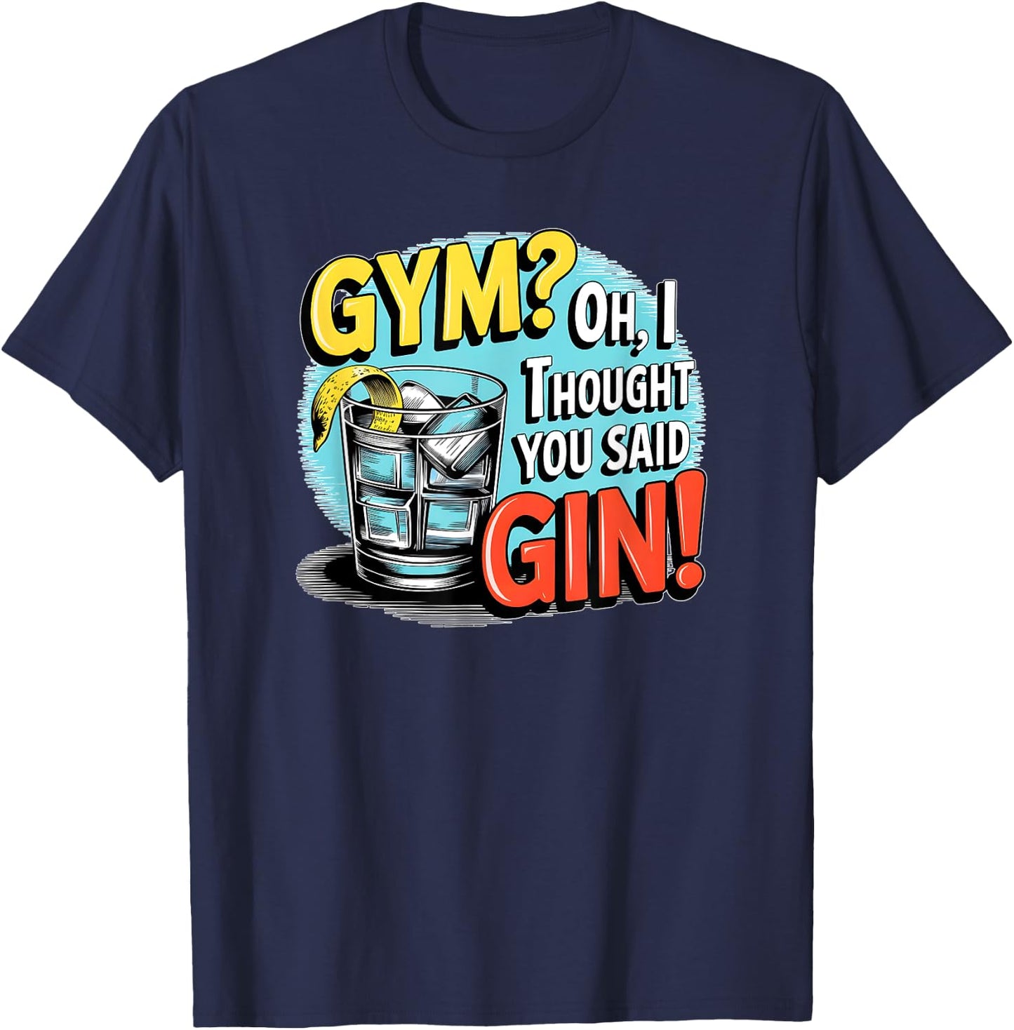 Gym? Oh, I thought you said Gin! funny sarcastic humor T-Shirt - T-Shirt | Navy
