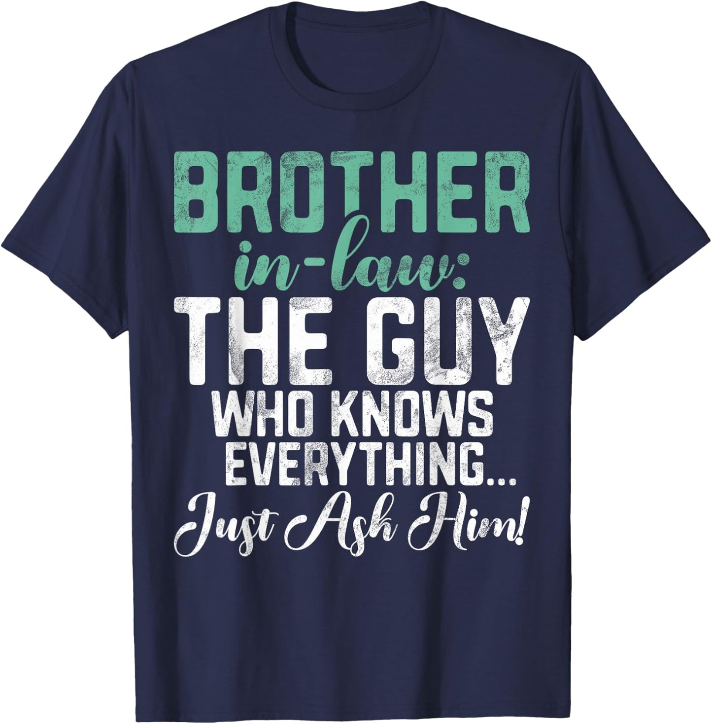 The Guy who knows everything just ash him Brother in Law T-Shirt - T-Shirt | Navy